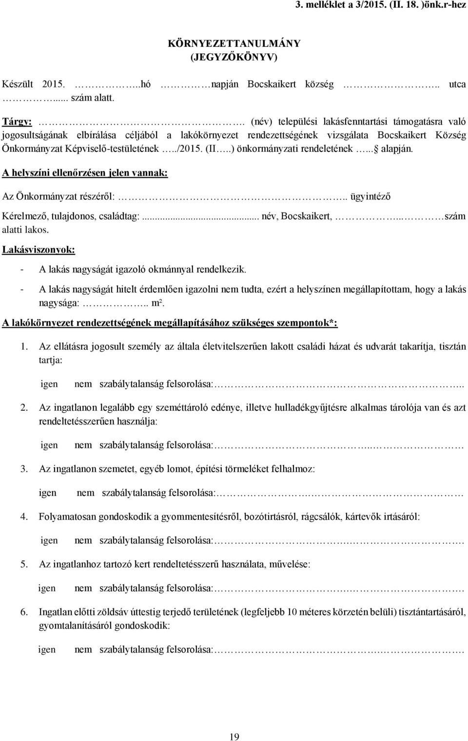 .) önkormányzati rendeletének... alapján. A helyszíni ellenőrzésen jelen vannak: Az Önkormányzat részéről:.. ügyintéző Kérelmező, tulajdonos, családtag:... név, Bocskaikert,... szám alatti lakos.