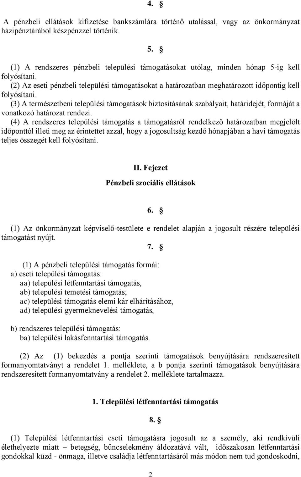 (3) A természetbeni települési támogatások biztosításának szabályait, határidejét, formáját a vonatkozó határozat rendezi.