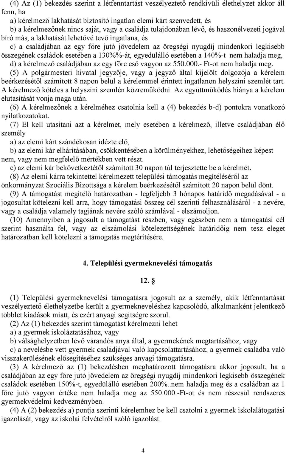 legkisebb összegének családok esetében a 130%%-át, egyedülálló esetében a 140%-t nem haladja meg, d) a kérelmező családjában az egy főre eső vagyon az 550.000.- Ft-ot nem haladja meg.