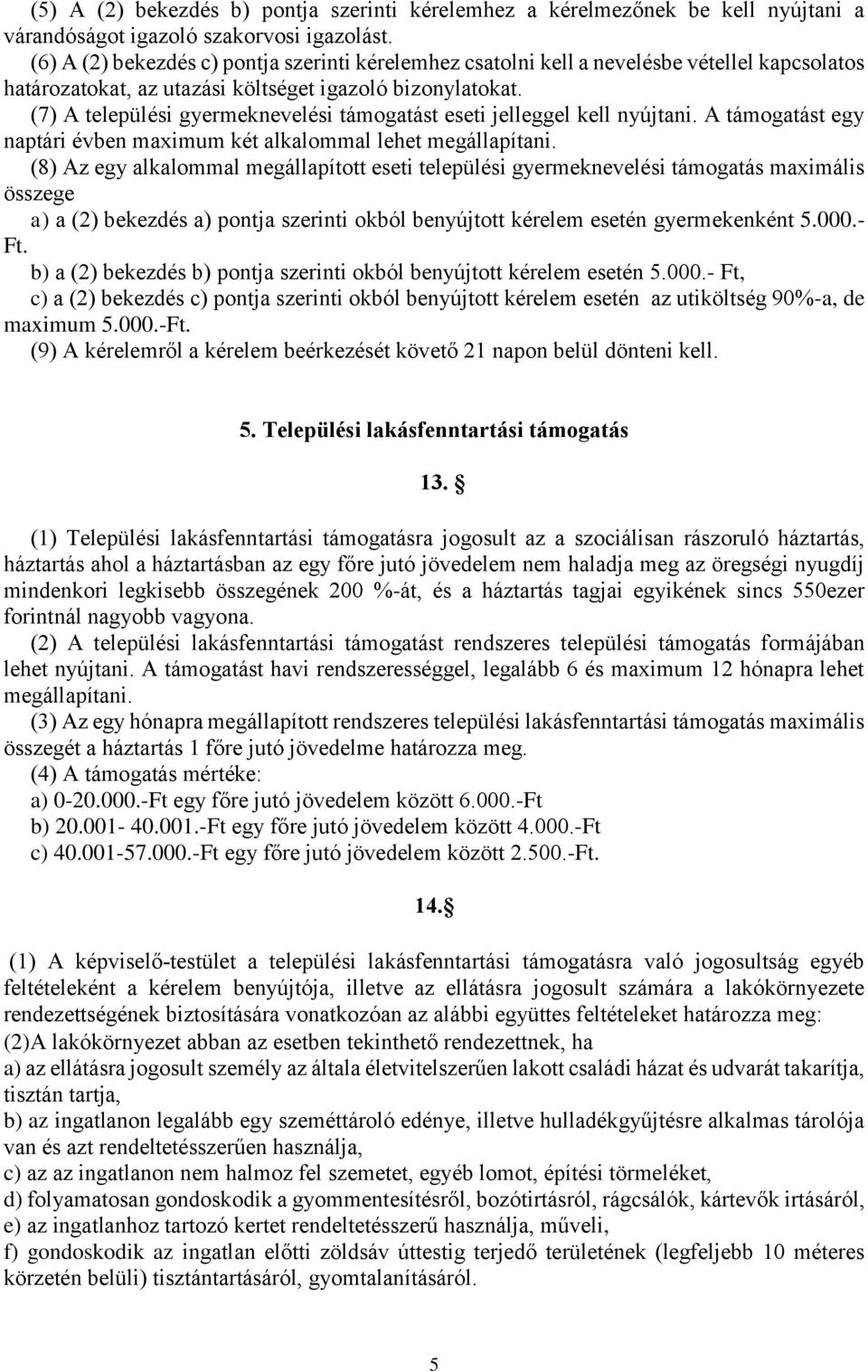 (7) A települési gyermeknevelési támogatást eseti jelleggel kell nyújtani. A támogatást egy naptári évben maximum két alkalommal lehet megállapítani.