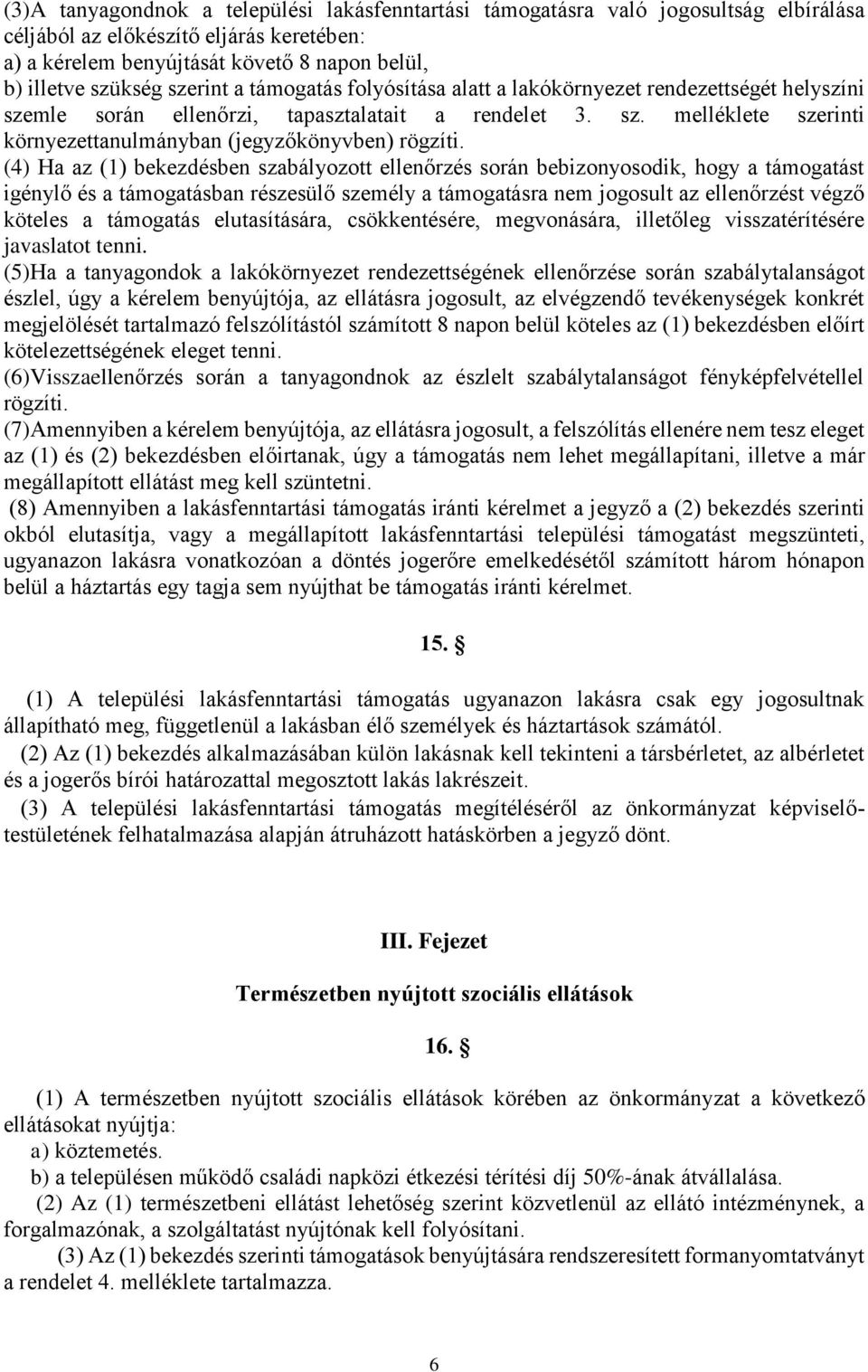 (4) Ha az (1) bekezdésben szabályozott ellenőrzés során bebizonyosodik, hogy a támogatást igénylő és a támogatásban részesülő személy a támogatásra nem jogosult az ellenőrzést végző köteles a