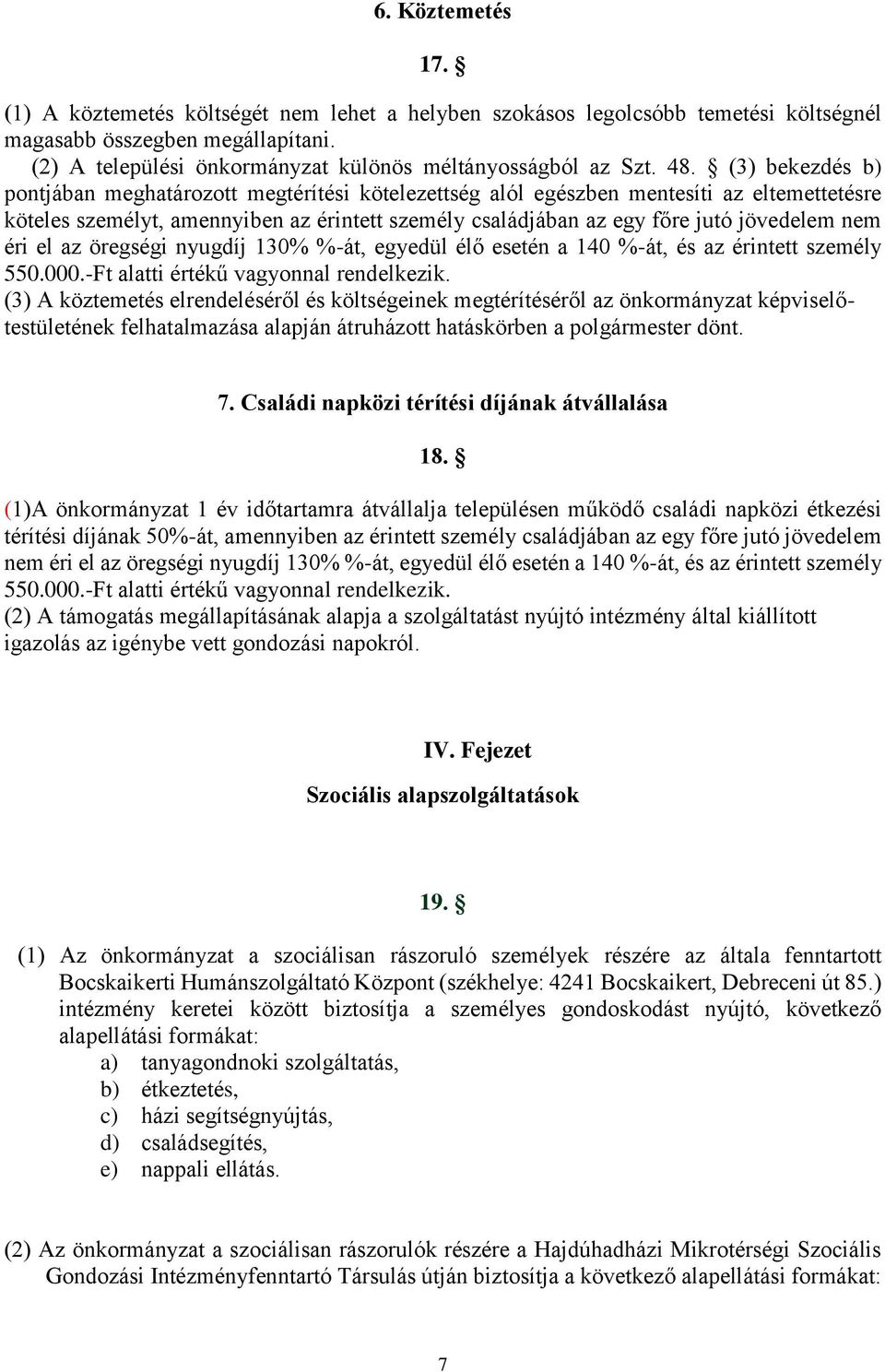 nem éri el az öregségi nyugdíj 130% %-át, egyedül élő esetén a 140 %-át, és az érintett személy 550.000.-Ft alatti értékű vagyonnal rendelkezik.