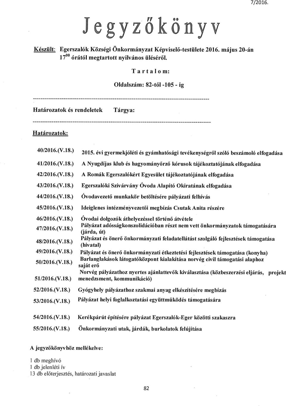 (V. 18.) A Nyugdíjas klub és hagyományőrző kórusok tájékoztatójának elfogadása 42/201 6.(V. 18.) A Romák Egerszalókért Egyesület tájékoztatójának elfogadása 43/2016.(V.18.) 44/2016.(V. 18.) 4512016.