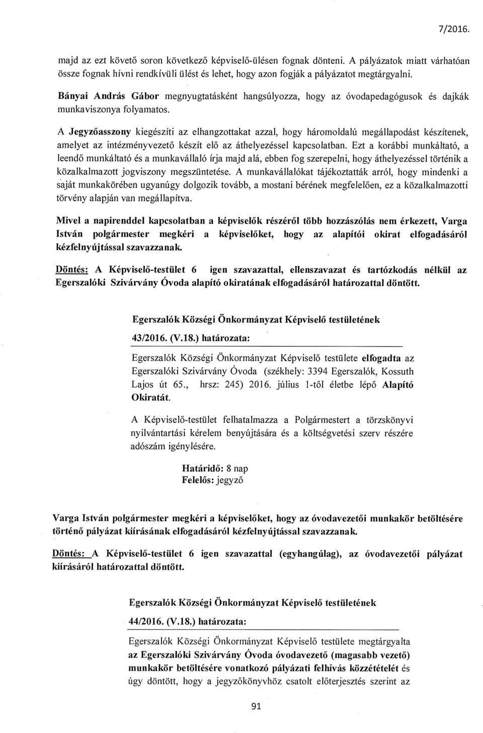 A Jegyzőasszony kiegészíti az elhangzottakat azzal, hogy háromoldalú megállapodást készítenek, amelyet az intézményvezető készít elő az áthelyezéssel kapcsolatban.