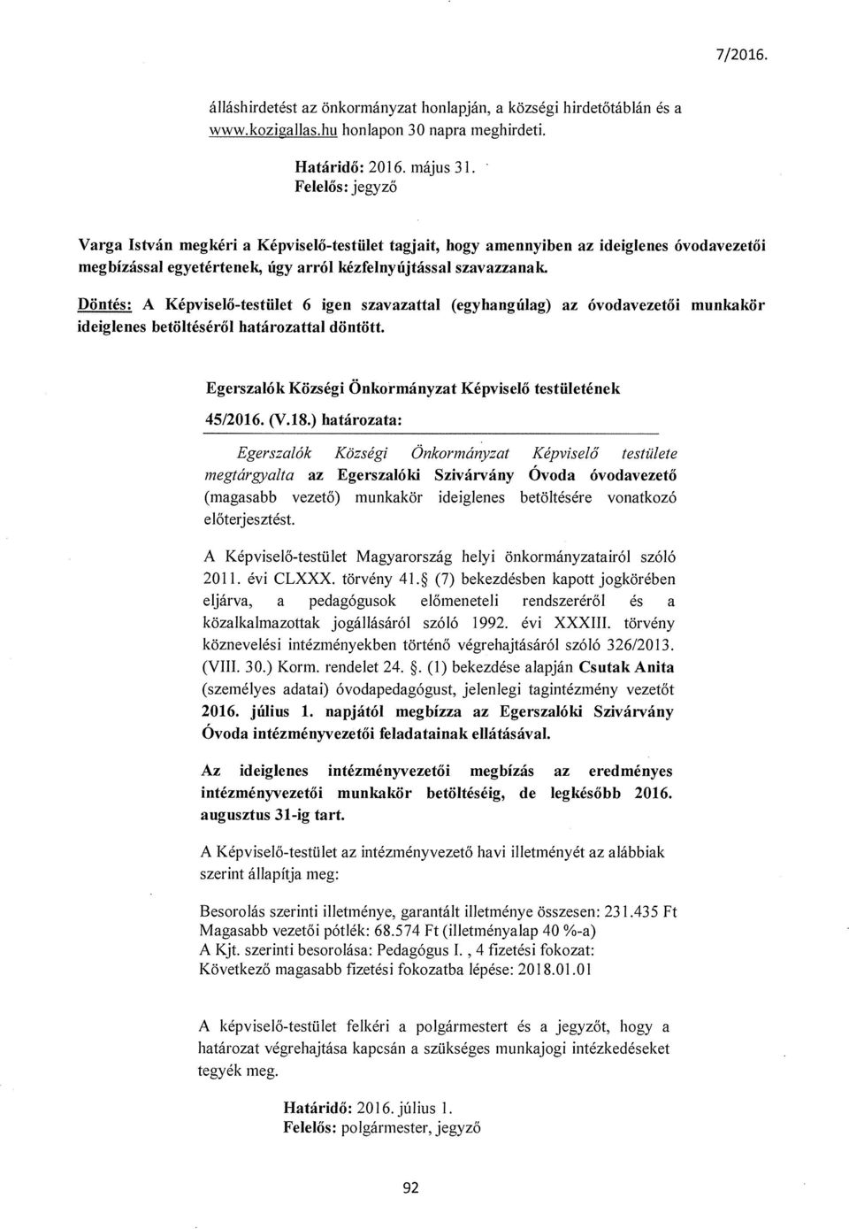 Döntés: A Képviselő-testület 6 igen szavazattal (egyhangúlag) az óvodavezetői munkakör ideiglenes betöltéséről határozattal döntött. Egerszalók Községi Önkormányzat Képviselő testületének 45/2016. (V.