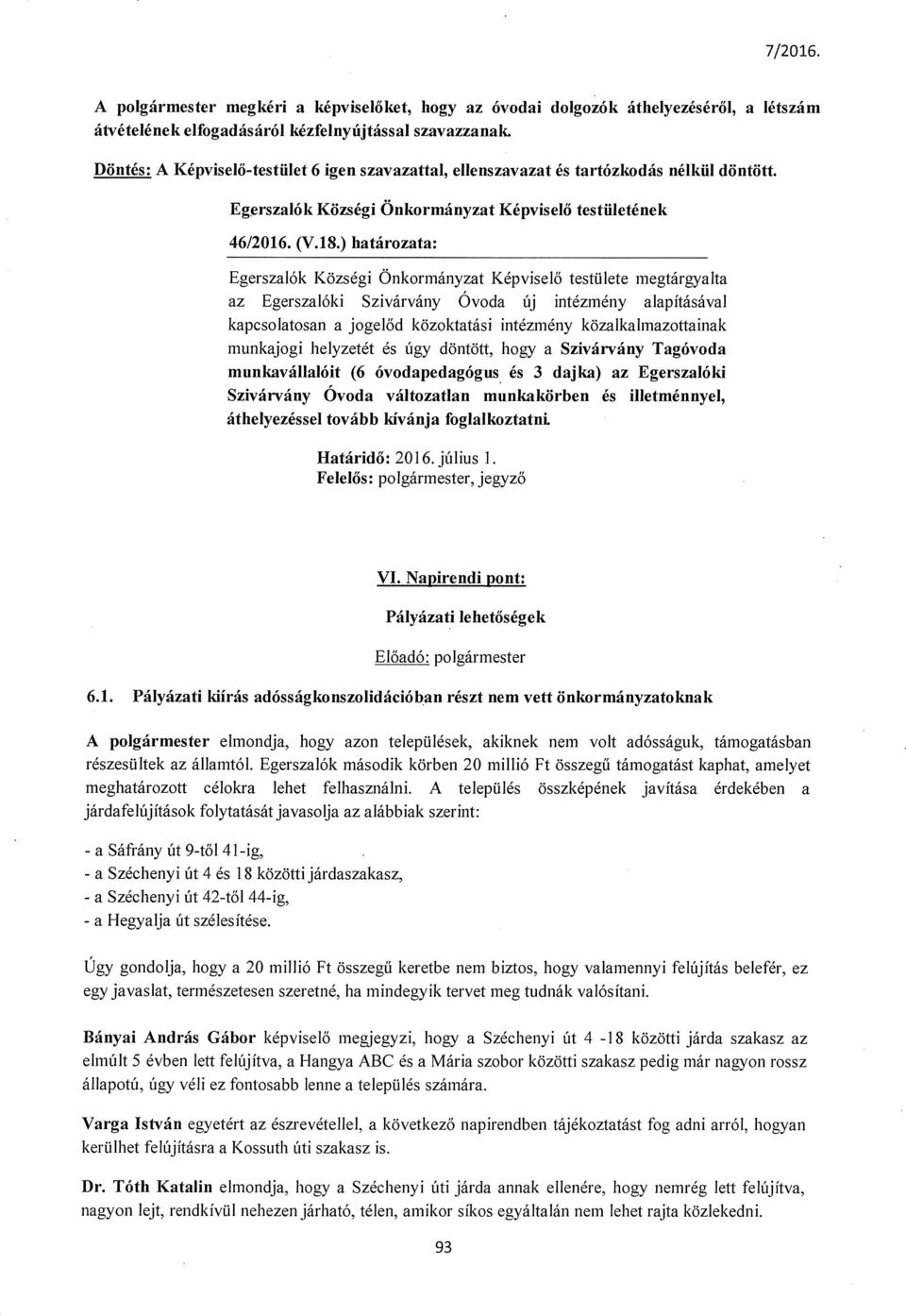 ) határozata: Egerszalók Községi Önkormányzat Képviselő testülete megtárgyalta az Egerszalóki Szivárvány Óvoda új intézmény alapításával kapcsolatosan a jogelőd közoktatási intézmény