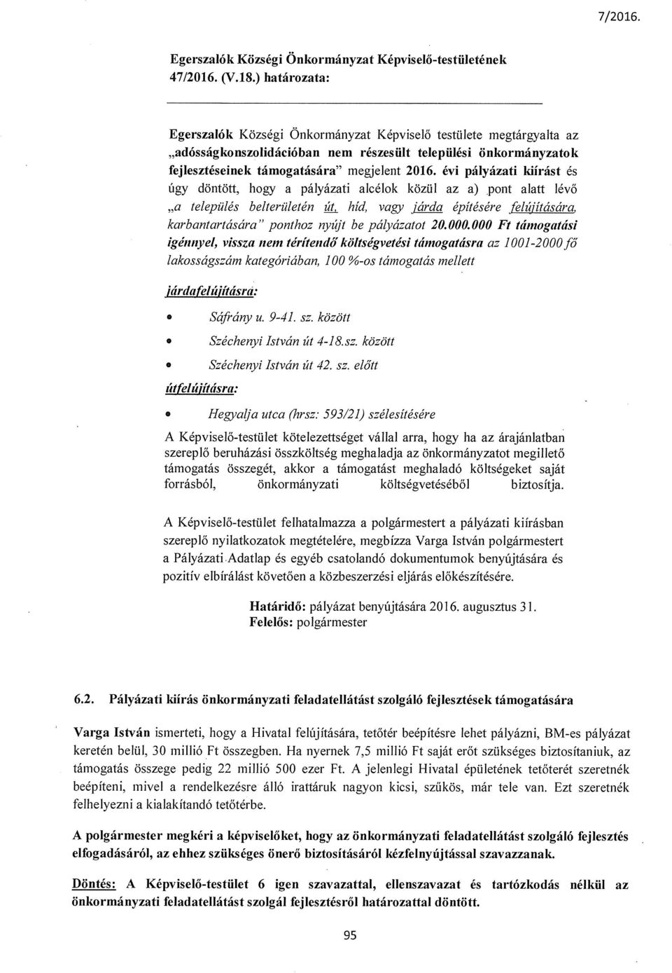 évi pályázati klírást és úgy döntött, hogy a pályázati alcélok közül az a) pont alatt lévő a település be/területén ~ híd, vagy Járda építésére felújítására, karbantartására ponthoz nyújt be