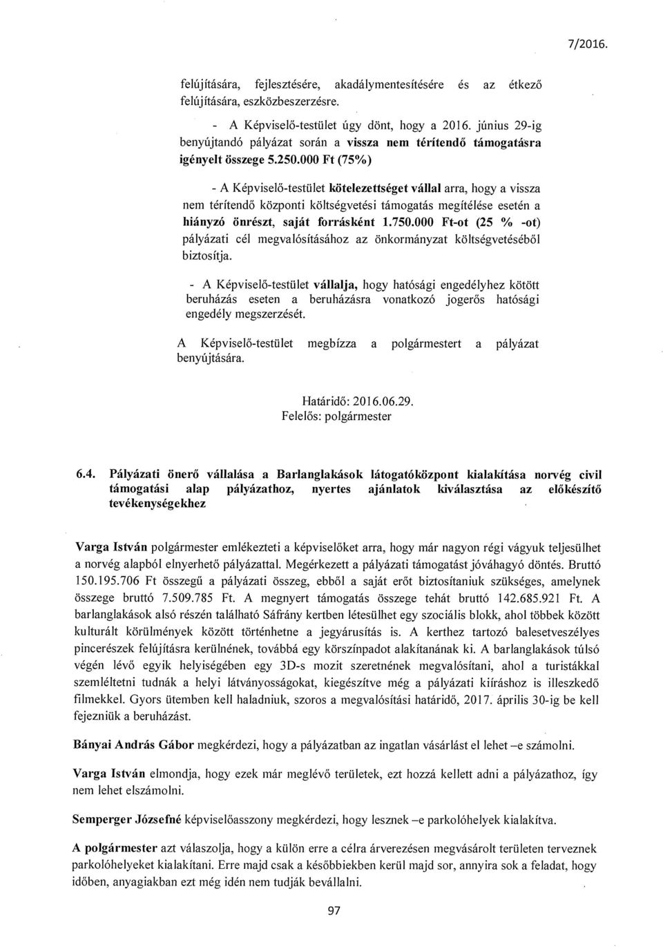 000 Ft (75%) - A Képviselő-testület kötelezettséget vállal arra, hogy a vissza nem térítendő központi költségvetési támogatás megítélése esetén a hiányzó önrészt, saját forrásként 1.750.