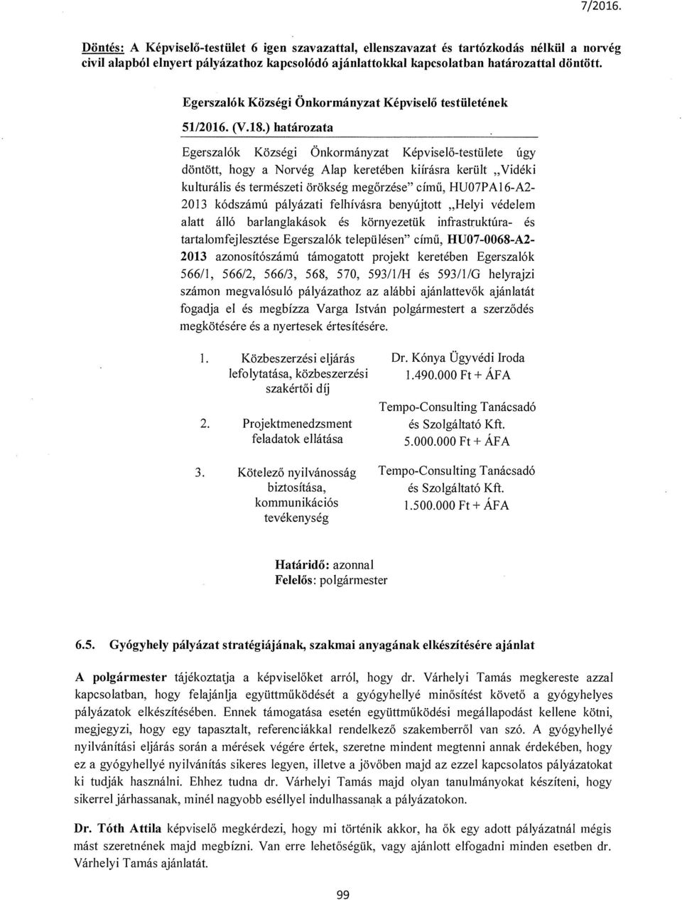 ) határozata Egerszalók Községi Önkormányzat Képviselő-testülete úgy döntött, hogy a Norvég Alap keretében kiírásra került Vidéki kulturális és természeti örökség megőrzése című, HIJO7PA16-A2-2013