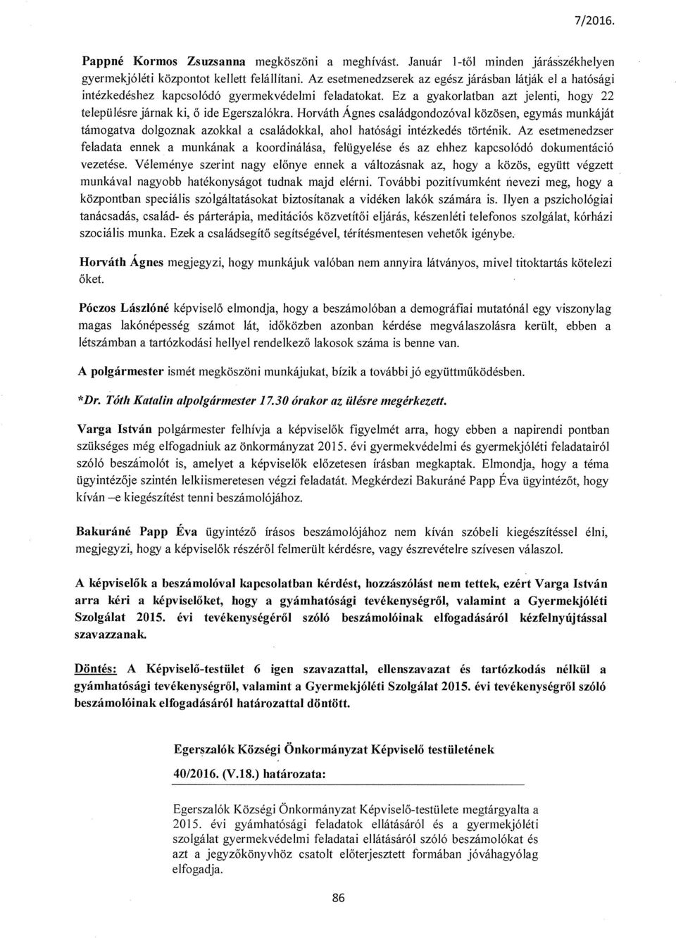 Horváth Ágnes családgondozóval közösen, egymás munkáját támogatva dolgoznak azokkal a családokkal, ahol hatósági intézkedés történik.