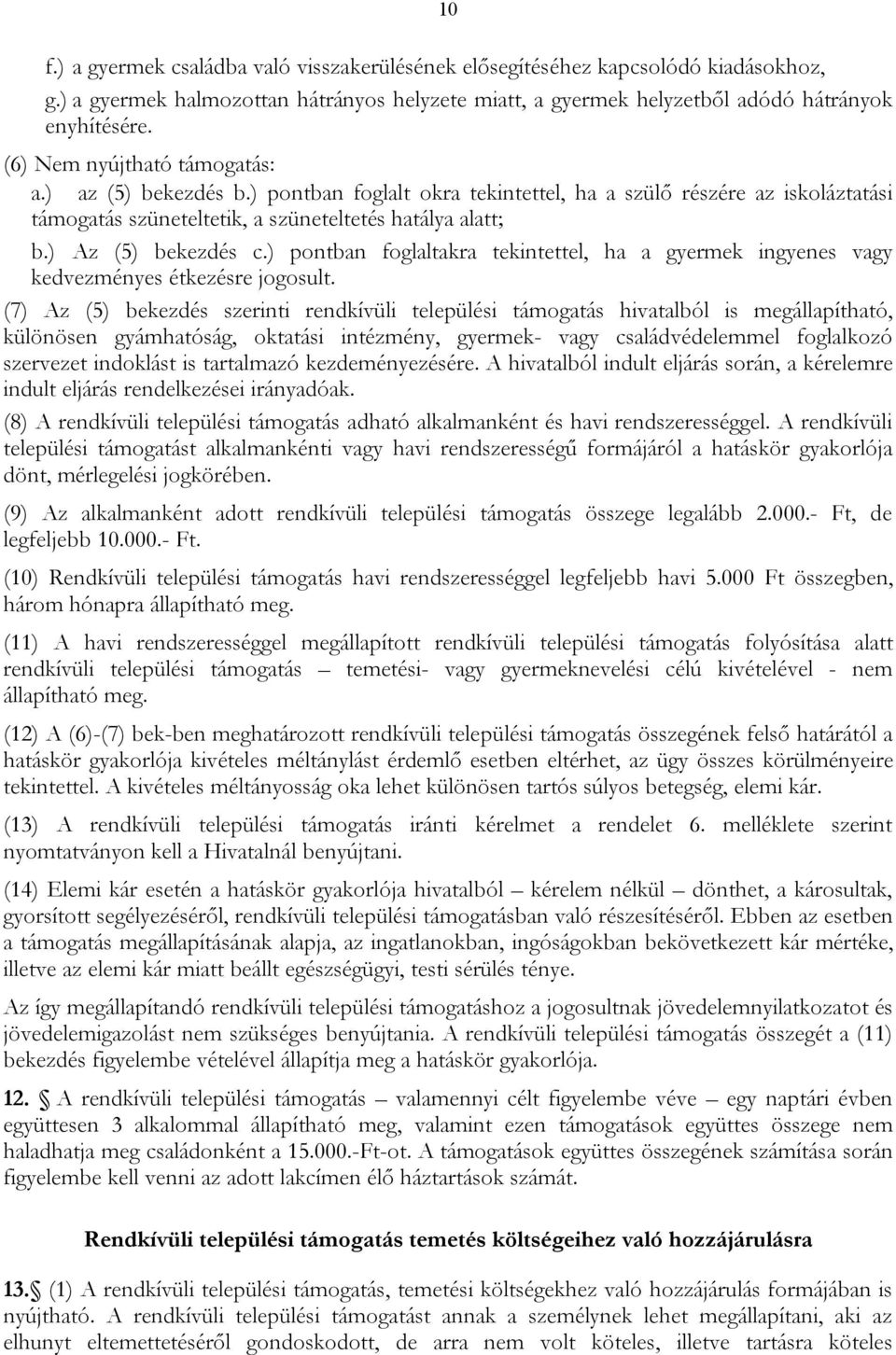 ) Az (5) bekezdés c.) pontban foglaltakra tekintettel, ha a gyermek ingyenes vagy kedvezményes étkezésre jogosult.