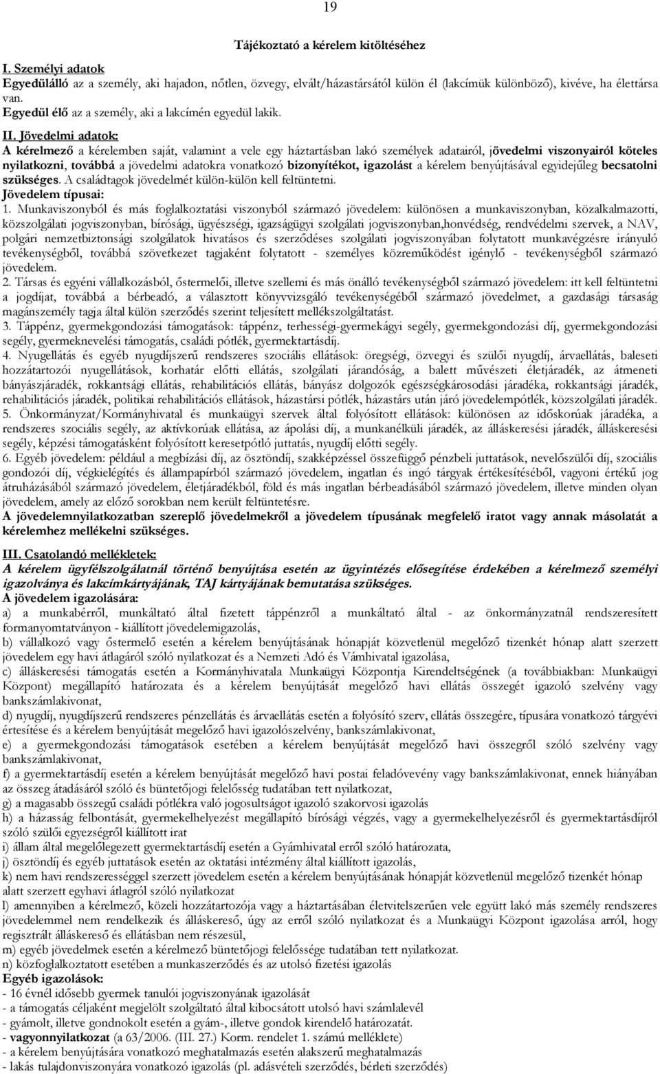 Jövedelmi adatok: A kérelmező a kérelemben saját, valamint a vele egy háztartásban lakó személyek adatairól, jövedelmi viszonyairól köteles nyilatkozni, továbbá a jövedelmi adatokra vonatkozó