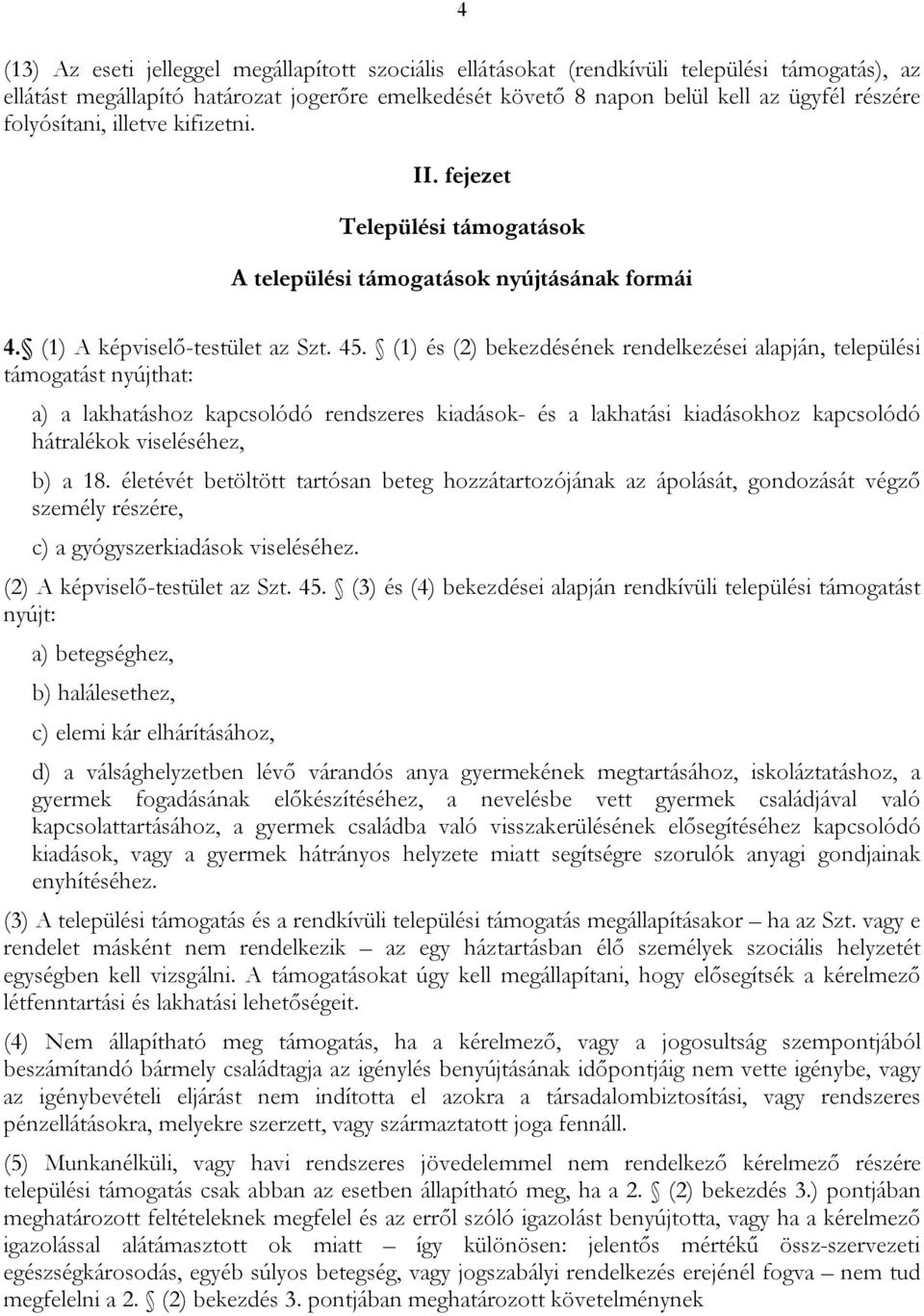 (1) és (2) bekezdésének rendelkezései alapján, települési támogatást nyújthat: a) a lakhatáshoz kapcsolódó rendszeres kiadások- és a lakhatási kiadásokhoz kapcsolódó hátralékok viseléséhez, b) a 18.