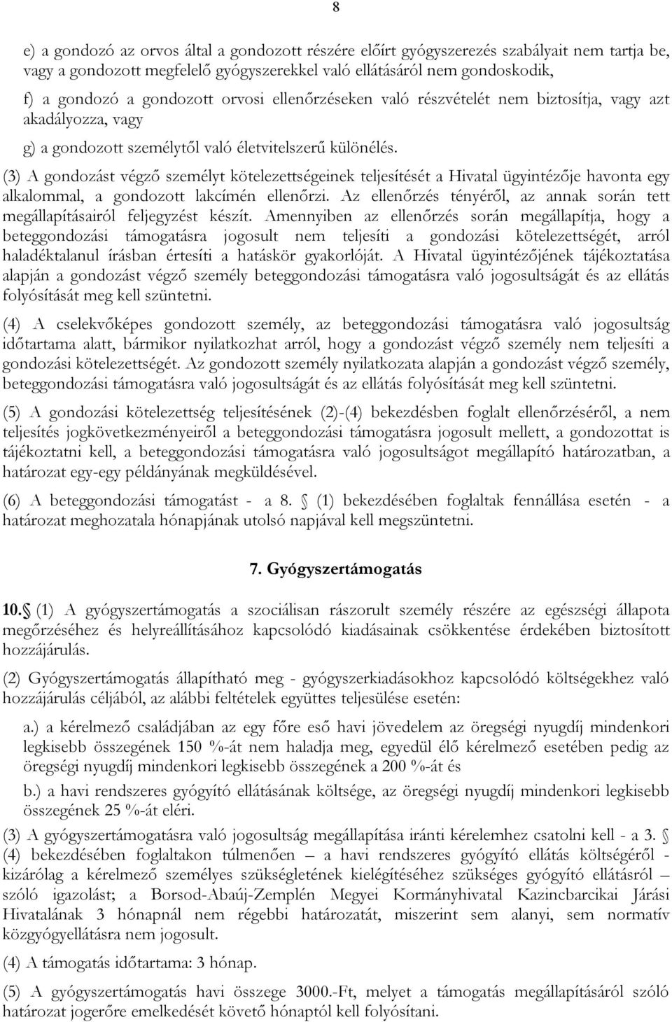 (3) A gondozást végző személyt kötelezettségeinek teljesítését a Hivatal ügyintézője havonta egy alkalommal, a gondozott lakcímén ellenőrzi.