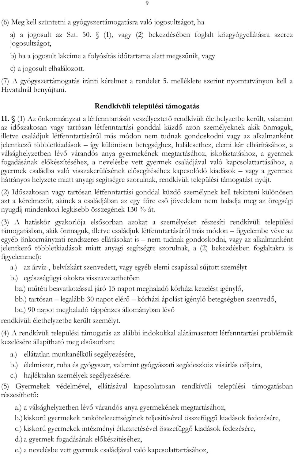 (7) A gyógyszertámogatás iránti kérelmet a rendelet 5. melléklete szerint nyomtatványon kell a Hivatalnál benyújtani. Rendkívüli települési támogatás 11.