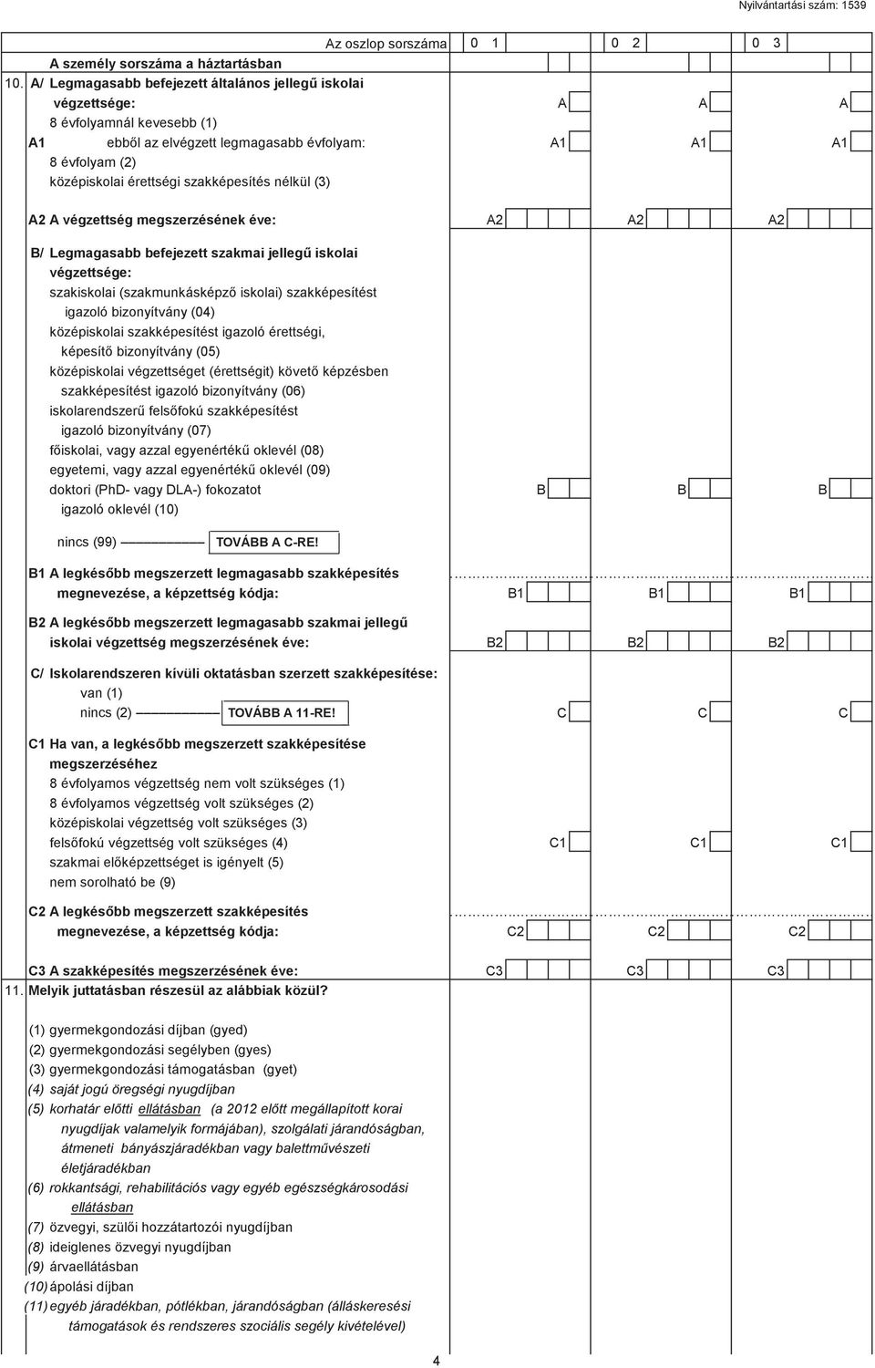 szakképesítés nélkül (3) A2 A végzettség megszerzésének éve: A2 A2 A2 B/ Legmagasabb befejezett szakmai jelleg iskolai végzettsége: szakiskolai (szakmunkásképz iskolai) szakképesítést igazoló