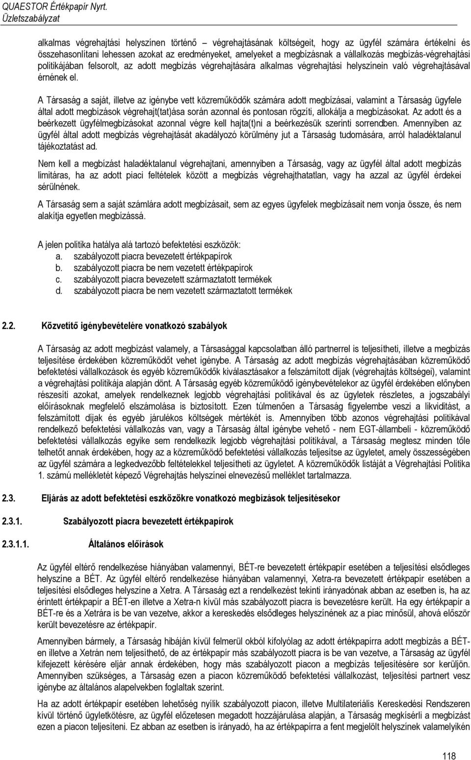 A Társaság a saját, illetve az igénybe vett közreműködők számára adott megbízásai, valamint a Társaság ügyfele által adott megbízások végrehajt(tat)ása során azonnal és pontosan rögzíti, allokálja a