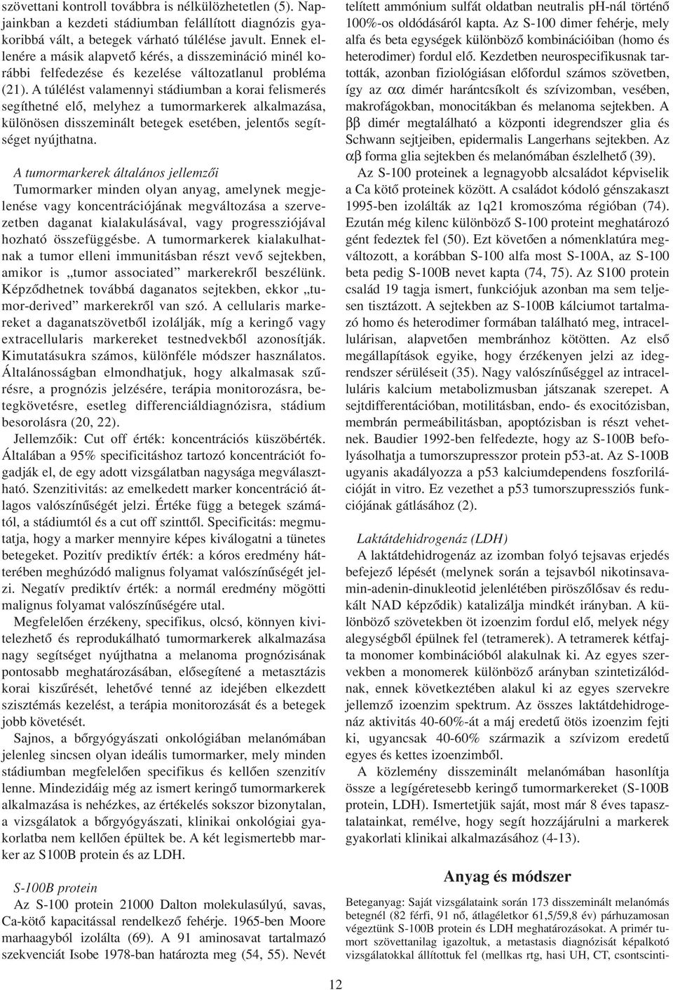 A túlélést valamennyi stádiumban a korai felismerés segíthetné elô, melyhez a tumormarkerek alkalmazása, különösen disszeminált betegek esetében, jelentôs segítséget nyújthatna.