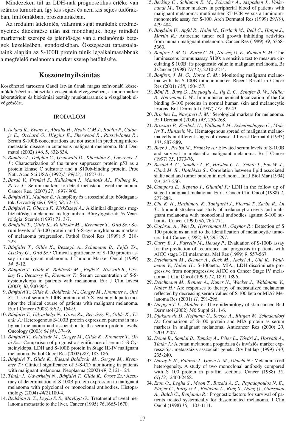 Összegezett tapasztalataink alapján az S-100B protein tûnik legalkalmasabbnak a megfelelô melanoma marker szerep betöltésére.