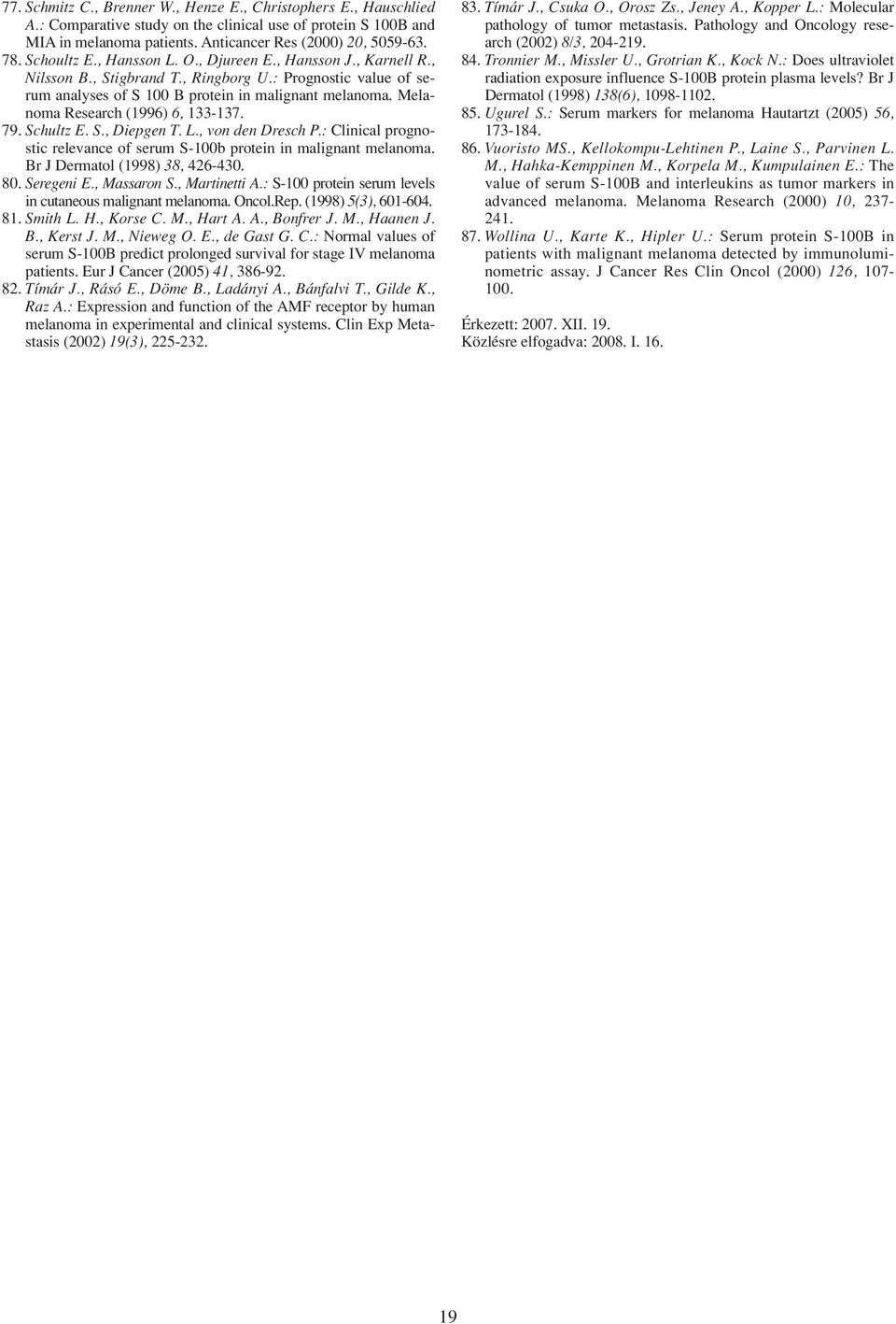 Melanoma Research (1996) 6, 133-137. 79. Schultz E. S., Diepgen T. L., von den Dresch P.: Clinical prognostic relevance of serum S-100b protein in malignant melanoma. Br J Dermatol (1998) 38, 426-430.