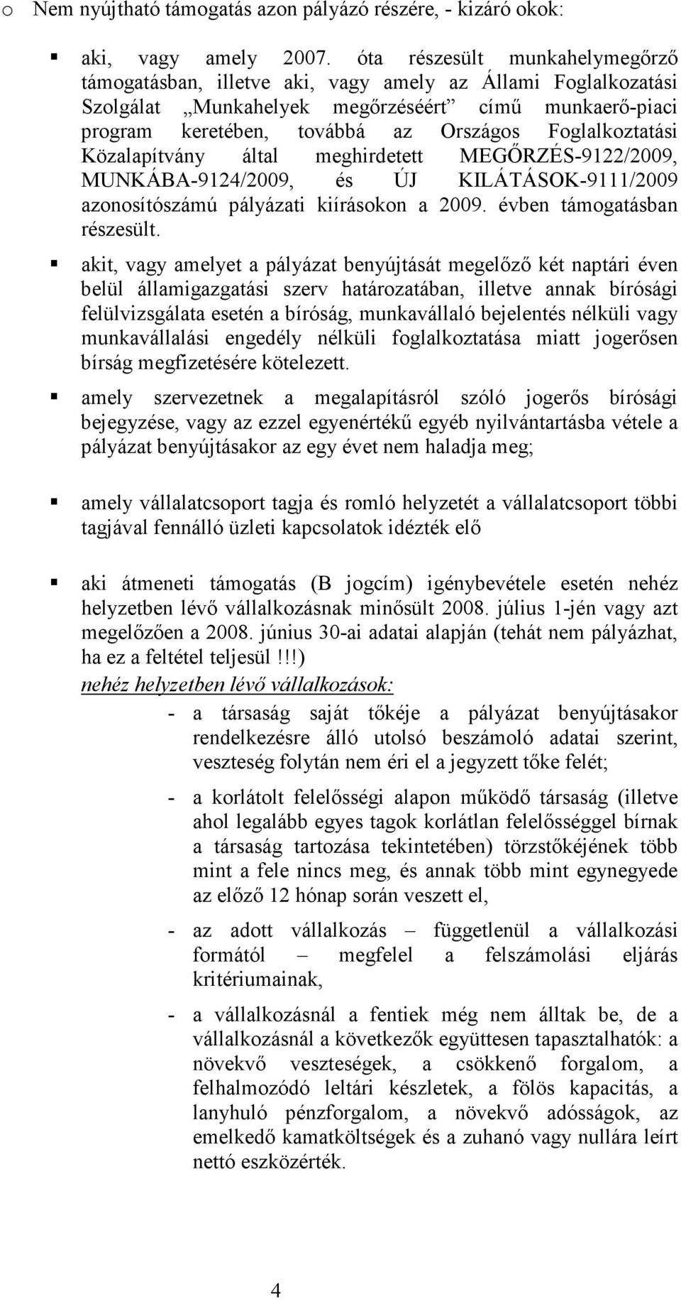 Foglalkoztatási Közalapítvány által meghirdetett MEGİRZÉS-9122/2009, MUNKÁBA-9124/2009, és ÚJ KILÁTÁSOK-9111/2009 azonosítószámú pályázati kiírásokon a 2009. évben támogatásban részesült.