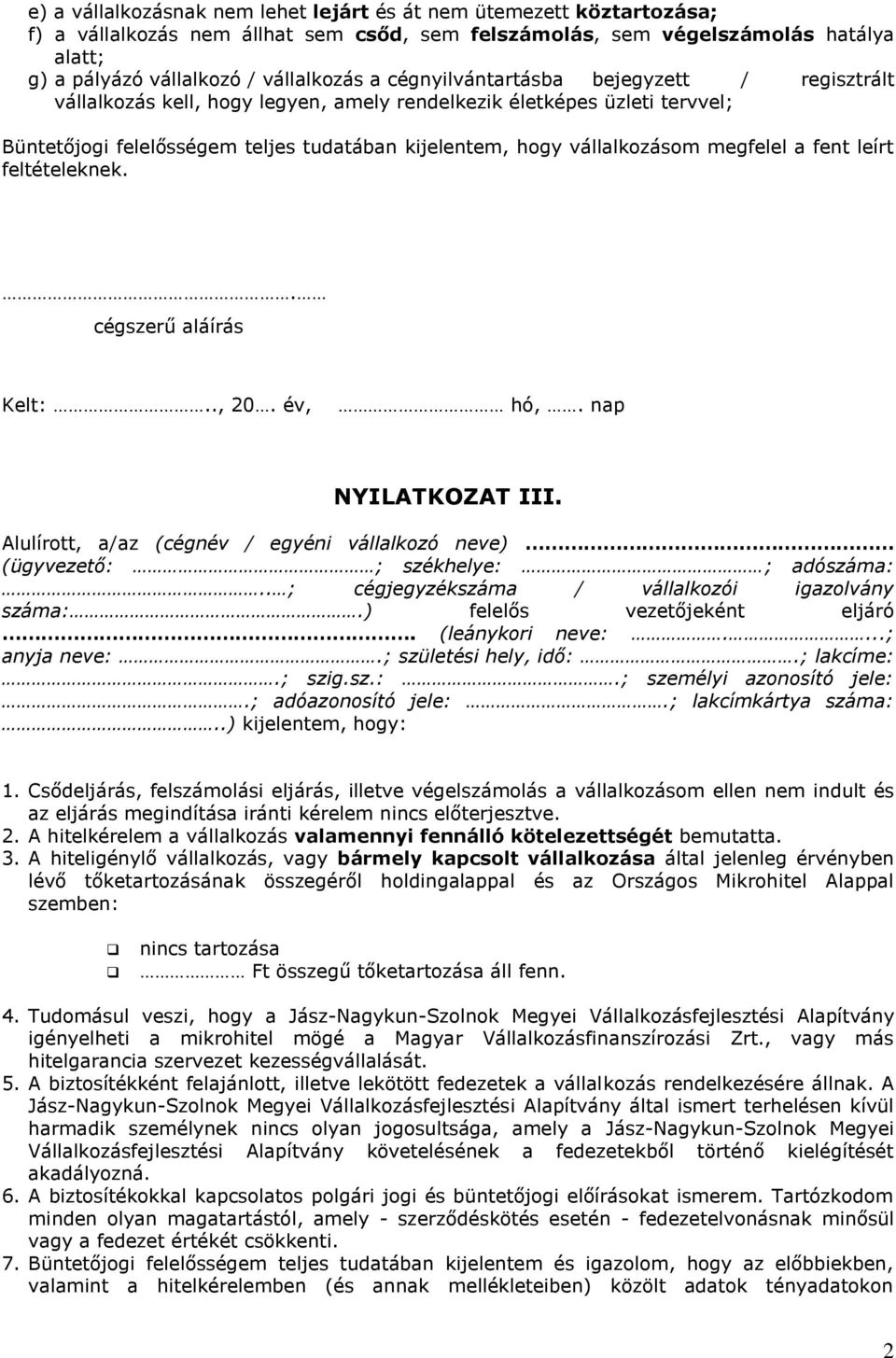 megfelel a fent leírt feltételeknek.. NYILATKOZAT III...) kijelentem, hogy: 1.