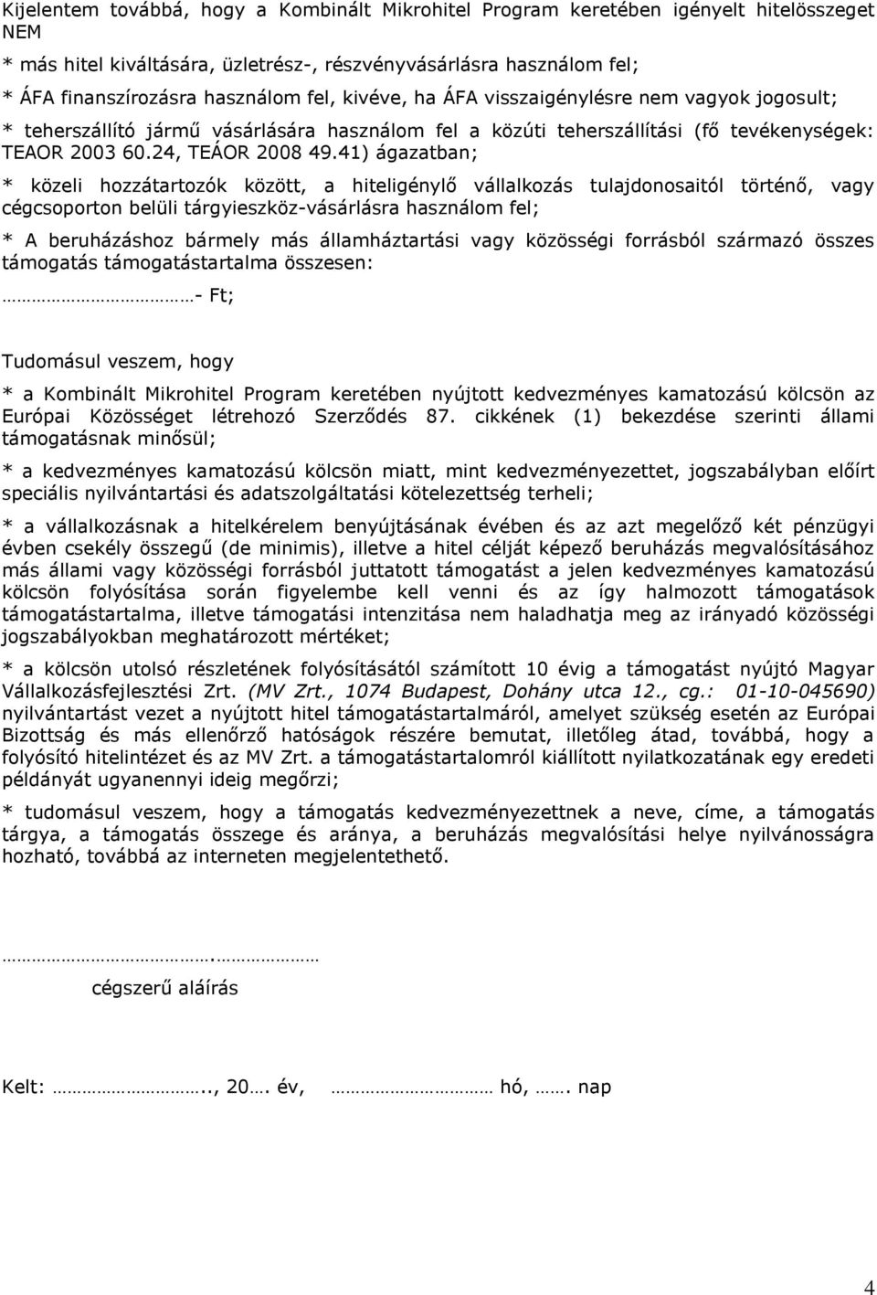 41) ágazatban; * közeli hozzátartozók között, a hiteligénylő vállalkozás tulajdonosaitól történő, vagy cégcsoporton belüli tárgyieszköz-vásárlásra használom fel; * A beruházáshoz bármely más