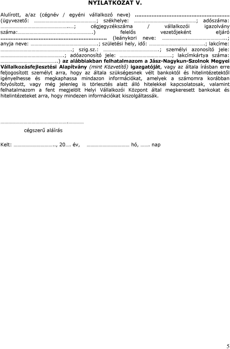 írásban erre feljogosított személyt arra, hogy az általa szükségesnek vélt bankoktól és hitelintézetektől igényelhesse és megkaphassa mindazon