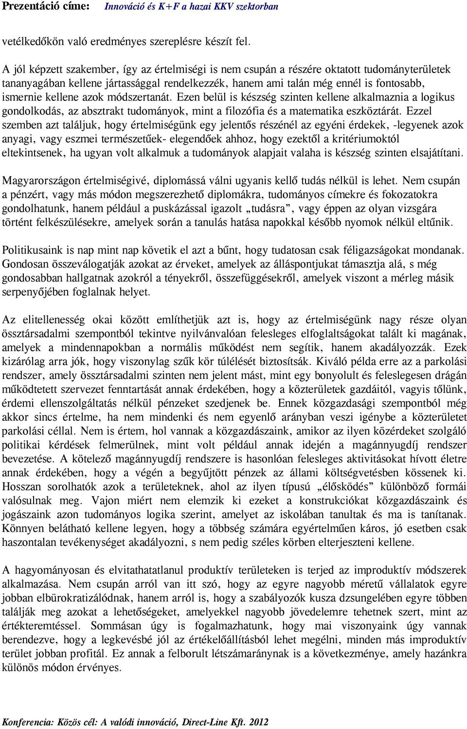 azok módszertanát. Ezen belül is készség szinten kellene alkalmaznia a logikus gondolkodás, az absztrakt tudományok, mint a filozófia és a matematika eszköztárát.