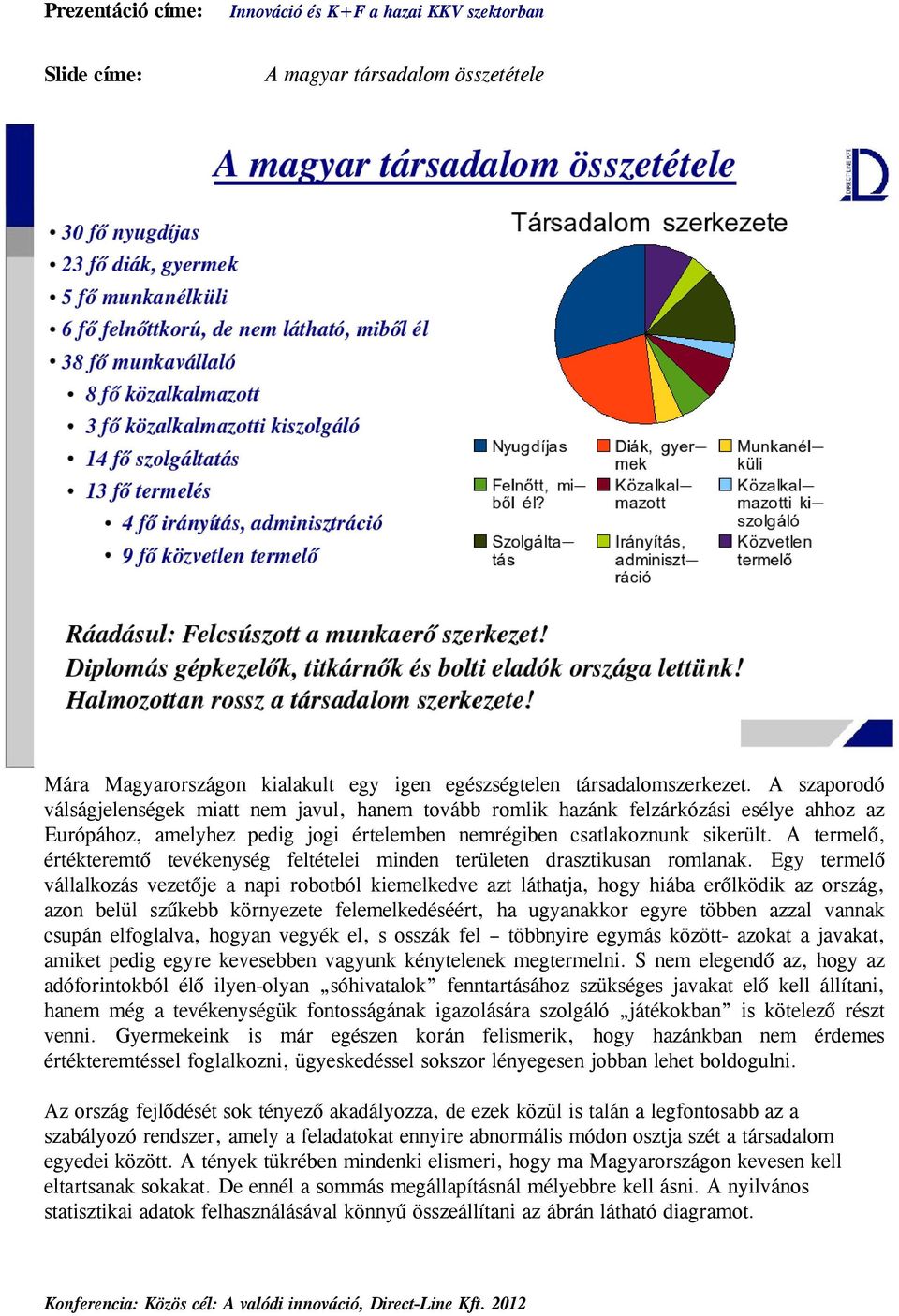 A termelő, értékteremtő tevékenység feltételei minden területen drasztikusan romlanak.