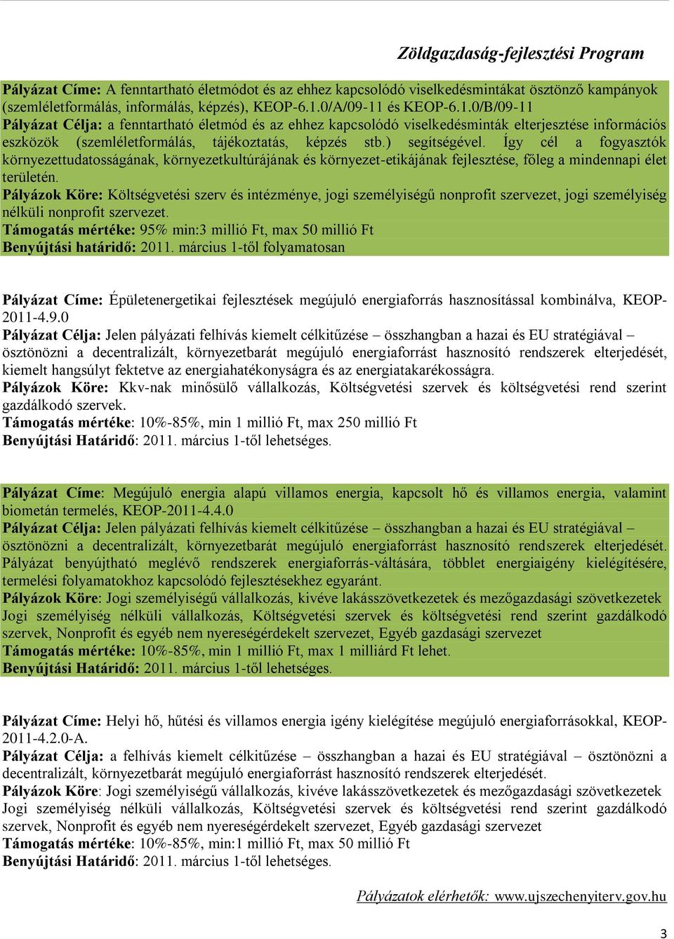 ) segítségével. Így cél a fogyasztók környezettudatosságának, környezetkultúrájának és környezet-etikájának fejlesztése, főleg a mindennapi élet területén.