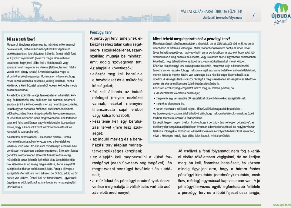 Egyrészt nyilvánvaló (sokszor mégis előre nehezen belátható), hogy jóval előbb kell a kisteherautót vagy szerszámokat megvenni és kifizetni (feltéve, ha nem hitelre veszi), mint ahogy az első fuvart