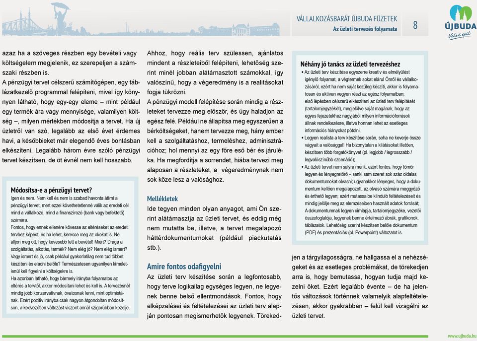 milyen mértékben módosítja a tervet. Ha új üzletről van szó, legalább az első évet érdemes havi, a későbbieket már elegendő éves bontásban elkészíteni.