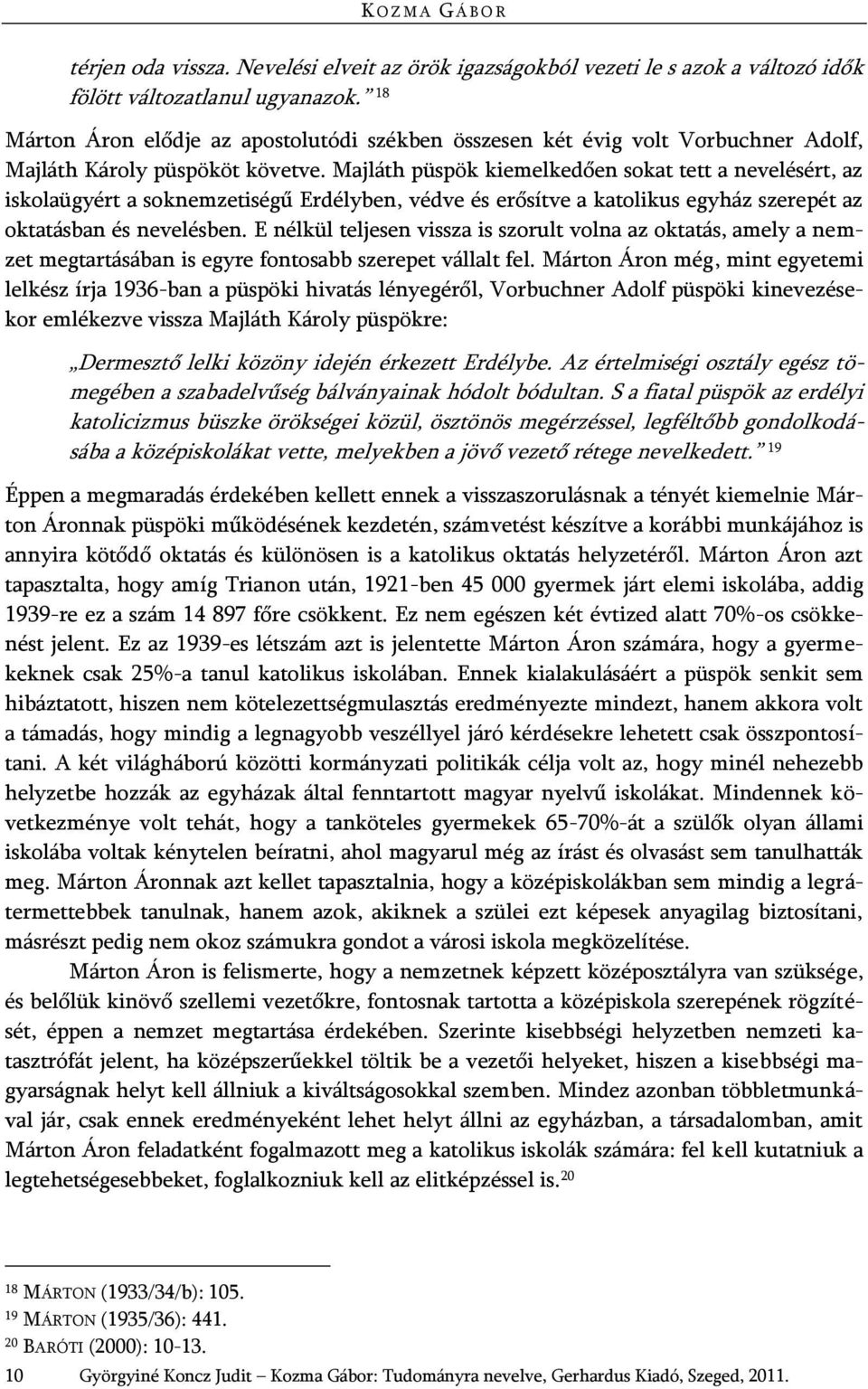 Majláth püspök kiemelkedően sokat tett a nevelésért, az iskolaügyért a soknemzetiségű Erdélyben, védve és erősítve a katolikus egyház szerepét az oktatásban és nevelésben.