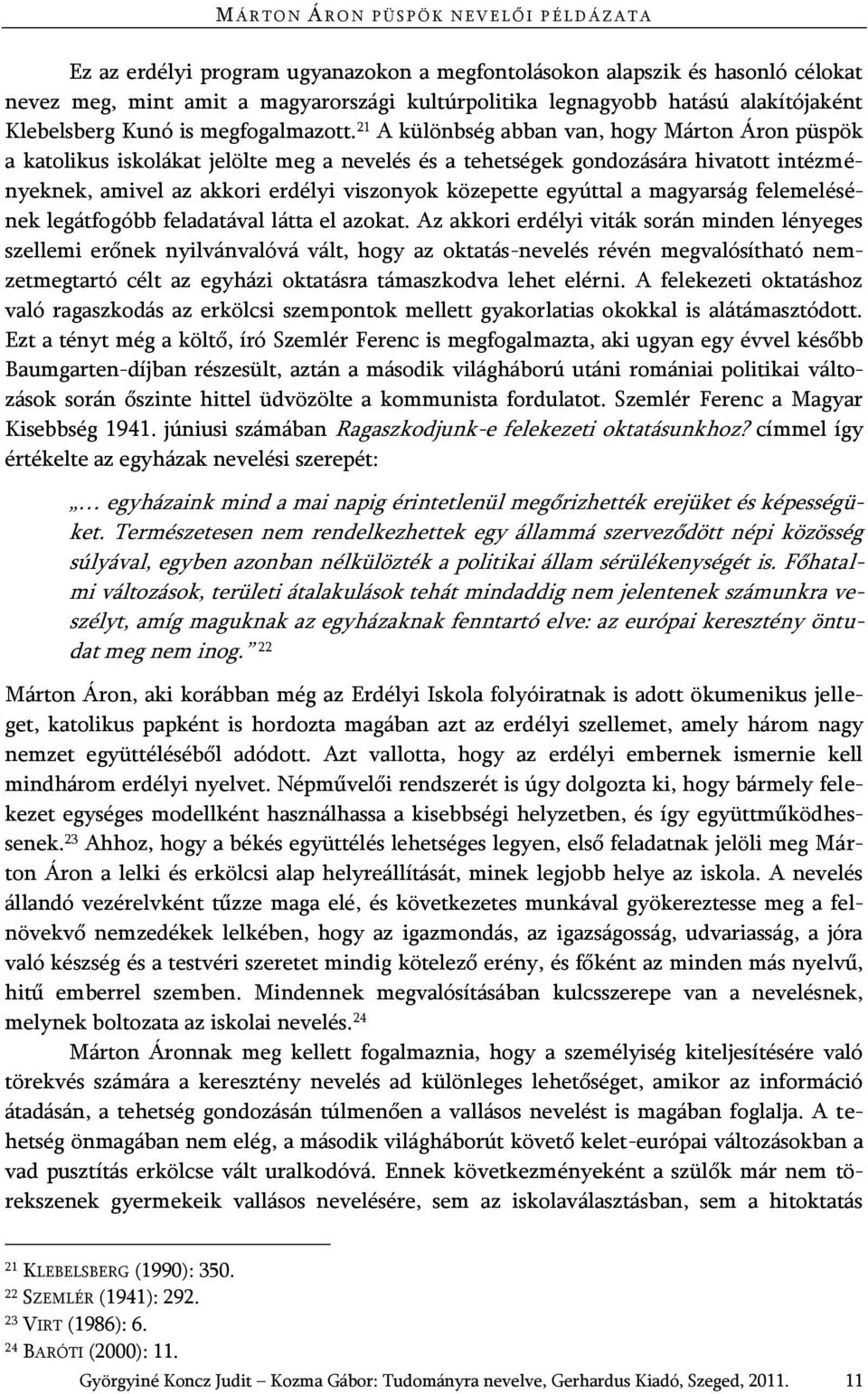 21 A különbség abban van, hogy Márton Áron püspök a katolikus iskolákat jelölte meg a nevelés és a tehetségek gondozására hivatott intézményeknek, amivel az akkori erdélyi viszonyok közepette