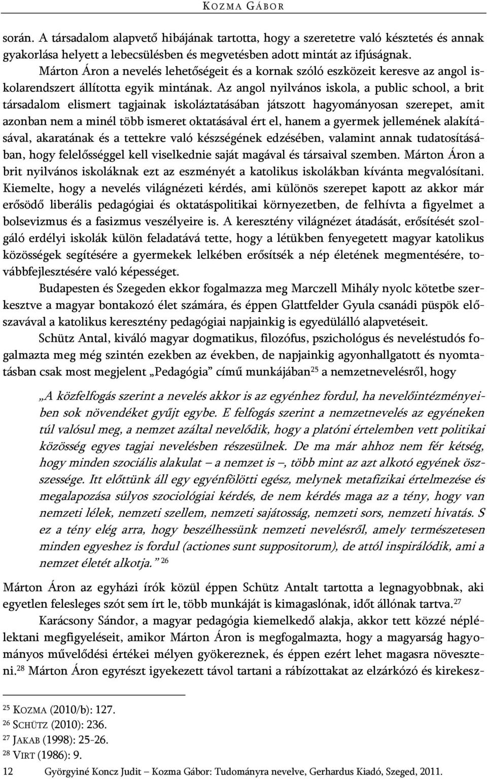 Az angol nyilvános iskola, a public school, a brit társadalom elismert tagjainak iskoláztatásában játszott hagyományosan szerepet, amit azonban nem a minél több ismeret oktatásával ért el, hanem a