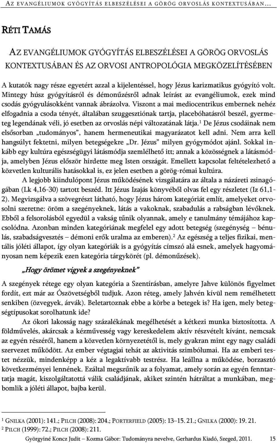 Mintegy húsz gyógyításról és démonűzésről adnak leírást az evangéliumok, ezek mind csodás gyógyulásokként vannak ábrázolva.