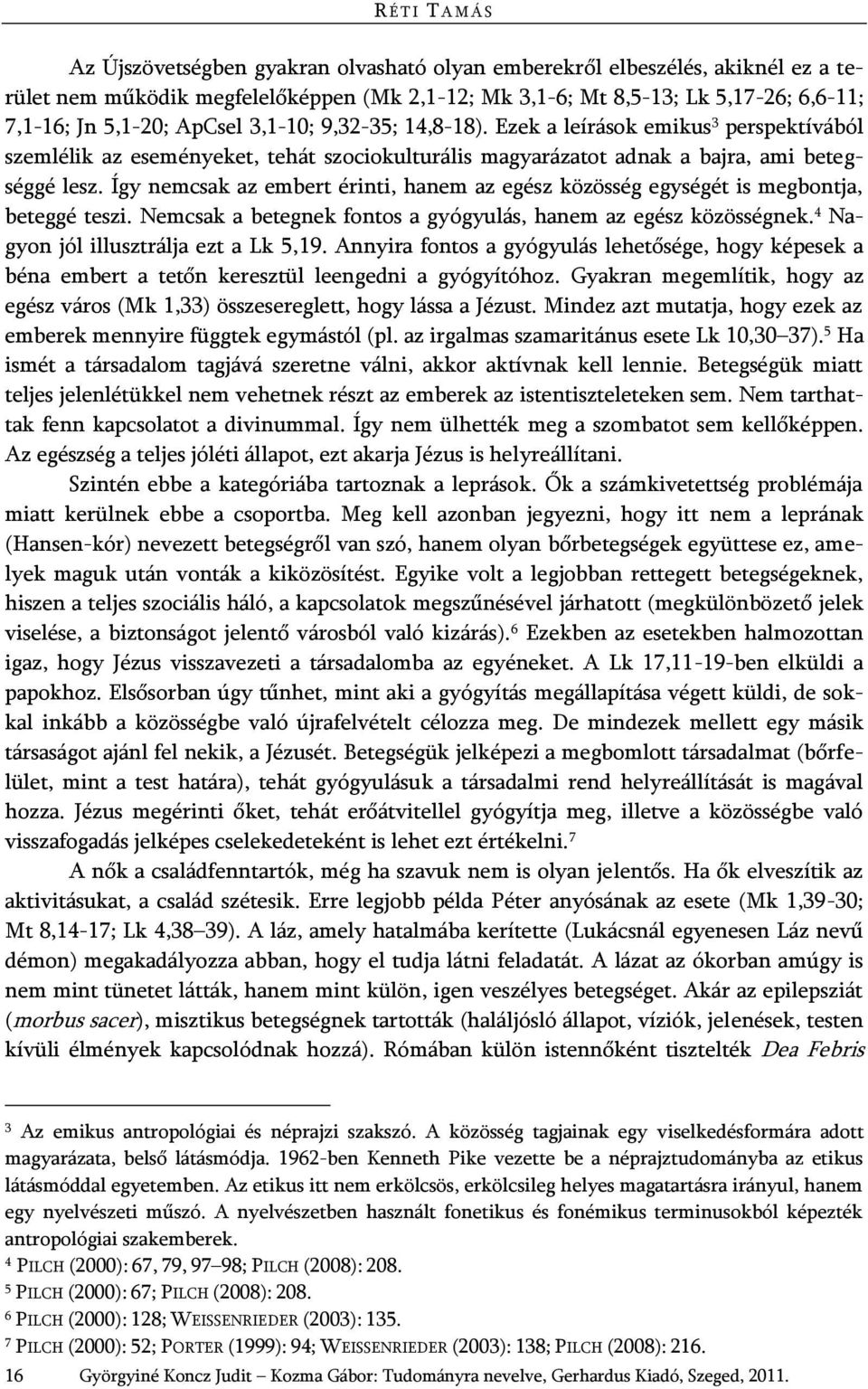 Így nemcsak az embert érinti, hanem az egész közösség egységét is megbontja, beteggé teszi. Nemcsak a betegnek fontos a gyógyulás, hanem az egész közösségnek. 4 Nagyon jól illusztrálja ezt a Lk 5,19.