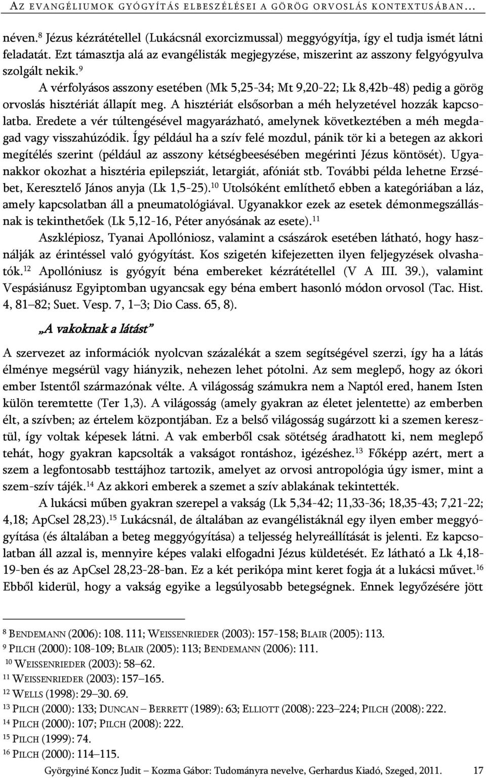 9 A vérfolyásos asszony esetében (Mk 5,25-34; Mt 9,20-22; Lk 8,42b-48) pedig a görög orvoslás hisztériát állapít meg. A hisztériát elsősorban a méh helyzetével hozzák kapcsolatba.