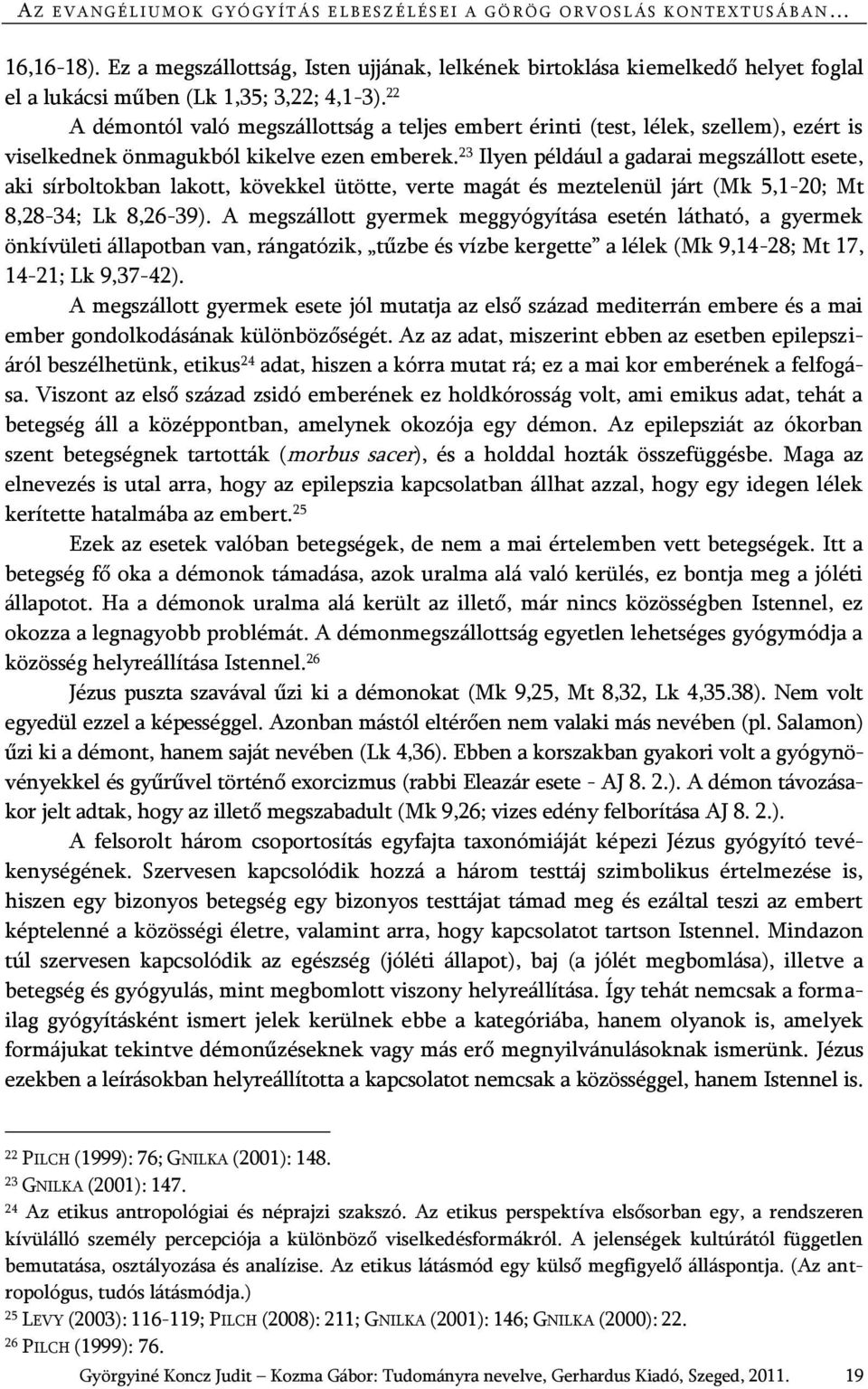 22 A démontól való megszállottság a teljes embert érinti (test, lélek, szellem), ezért is viselkednek önmagukból kikelve ezen emberek.