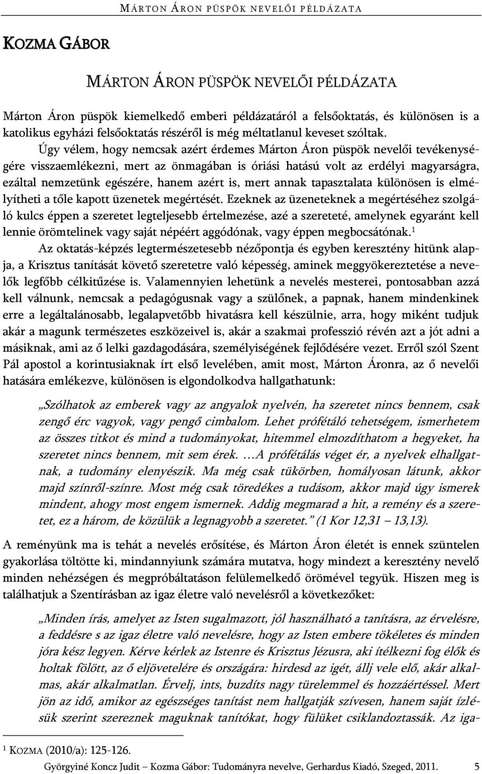 Úgy vélem, hogy nemcsak azért érdemes Márton Áron püspök nevelői tevékenységére visszaemlékezni, mert az önmagában is óriási hatású volt az erdélyi magyarságra, ezáltal nemzetünk egészére, hanem