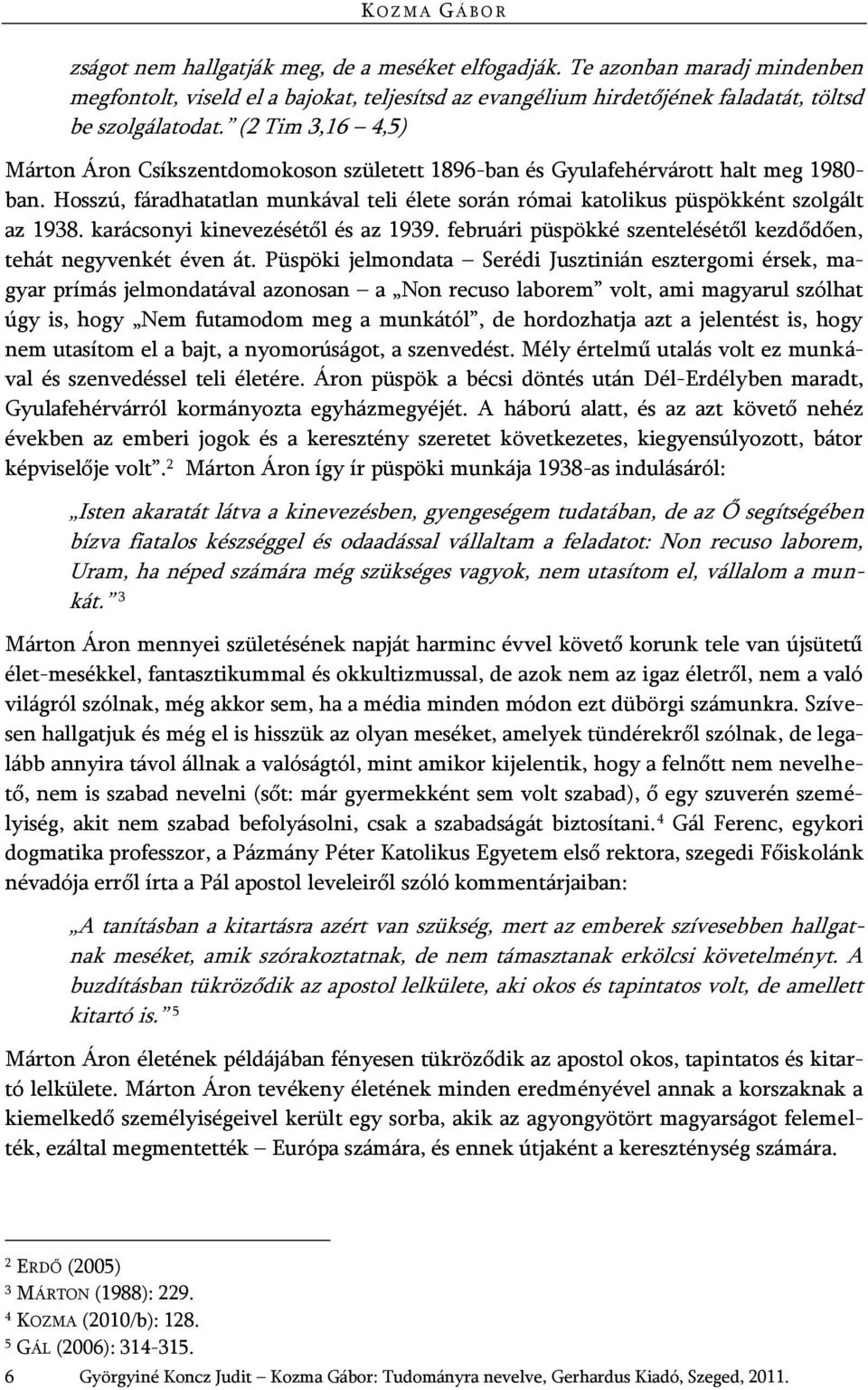 (2 Tim 3,16 4,5) Márton Áron Csíkszentdomokoson született 1896-ban és Gyulafehérvárott halt meg 1980- ban. Hosszú, fáradhatatlan munkával teli élete során római katolikus püspökként szolgált az 1938.