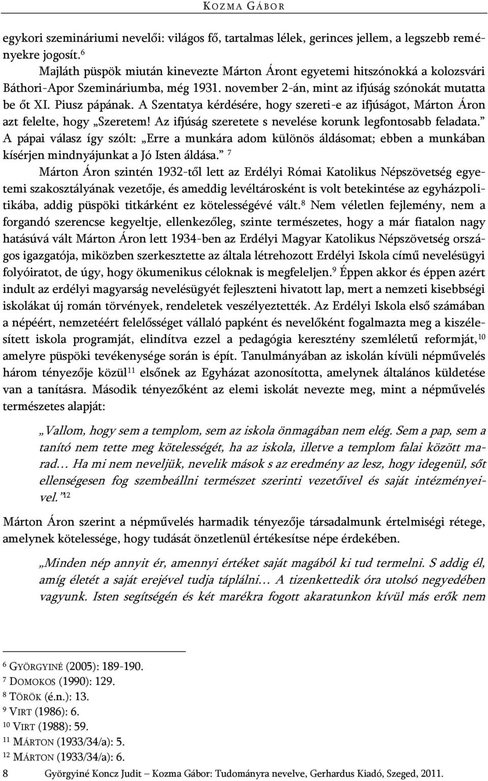 A Szentatya kérdésére, hogy szereti-e az ifjúságot, Márton Áron azt felelte, hogy Szeretem! Az ifjúság szeretete s nevelése korunk legfontosabb feladata.