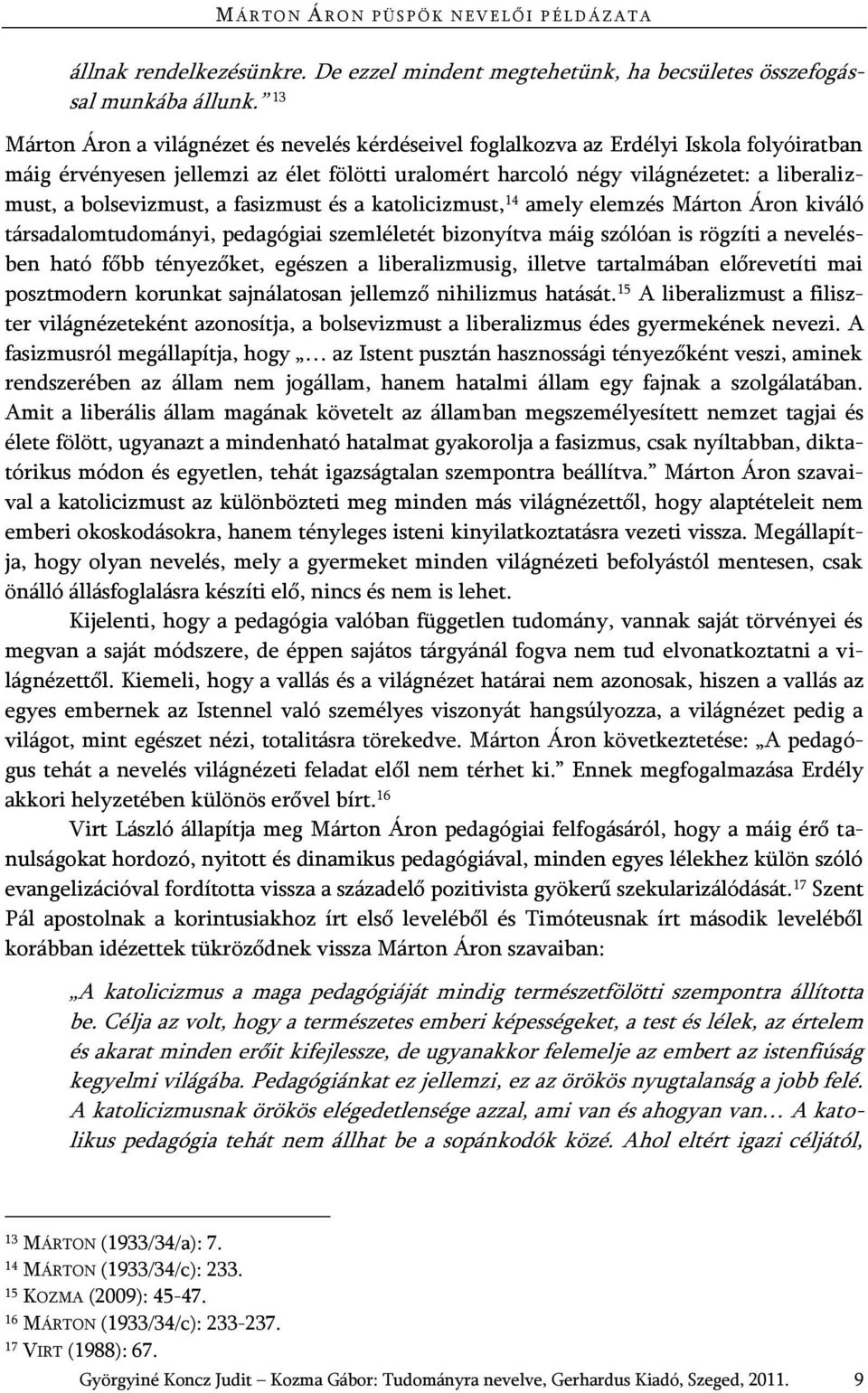 bolsevizmust, a fasizmust és a katolicizmust, 14 amely elemzés Márton Áron kiváló társadalomtudományi, pedagógiai szemléletét bizonyítva máig szólóan is rögzíti a nevelésben ható főbb tényezőket,