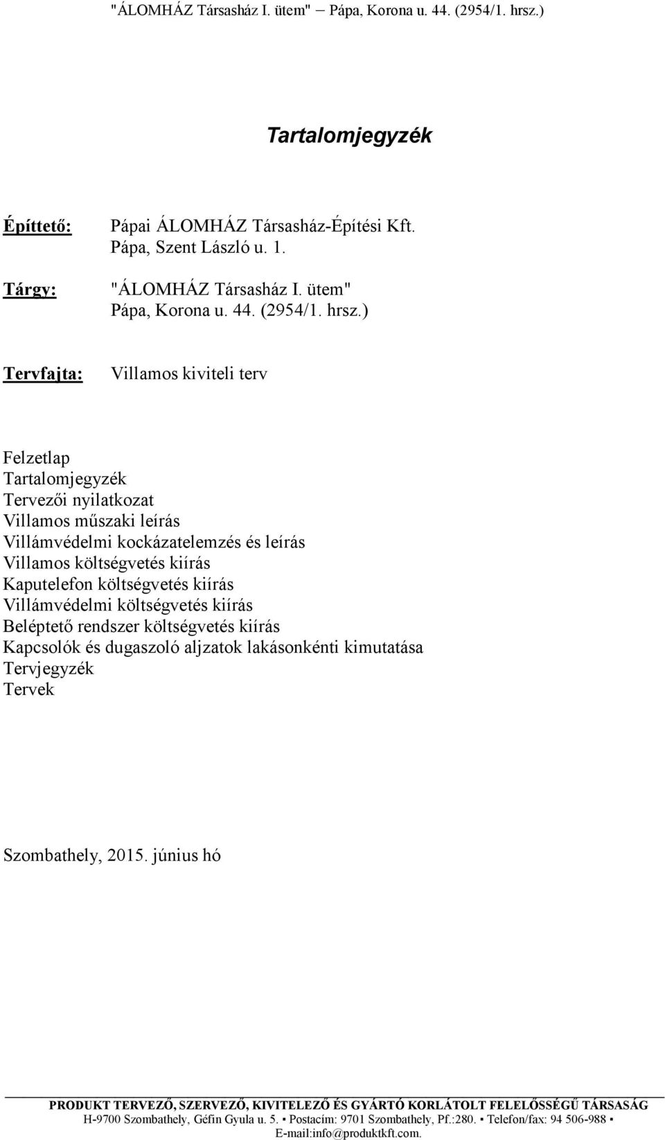 ) Tervfajta: Felzetlap Tartalomjegyzék Tervezői nyilatkozat Villamos műszaki leírás Villámvédelmi kockázatelemzés és leírás