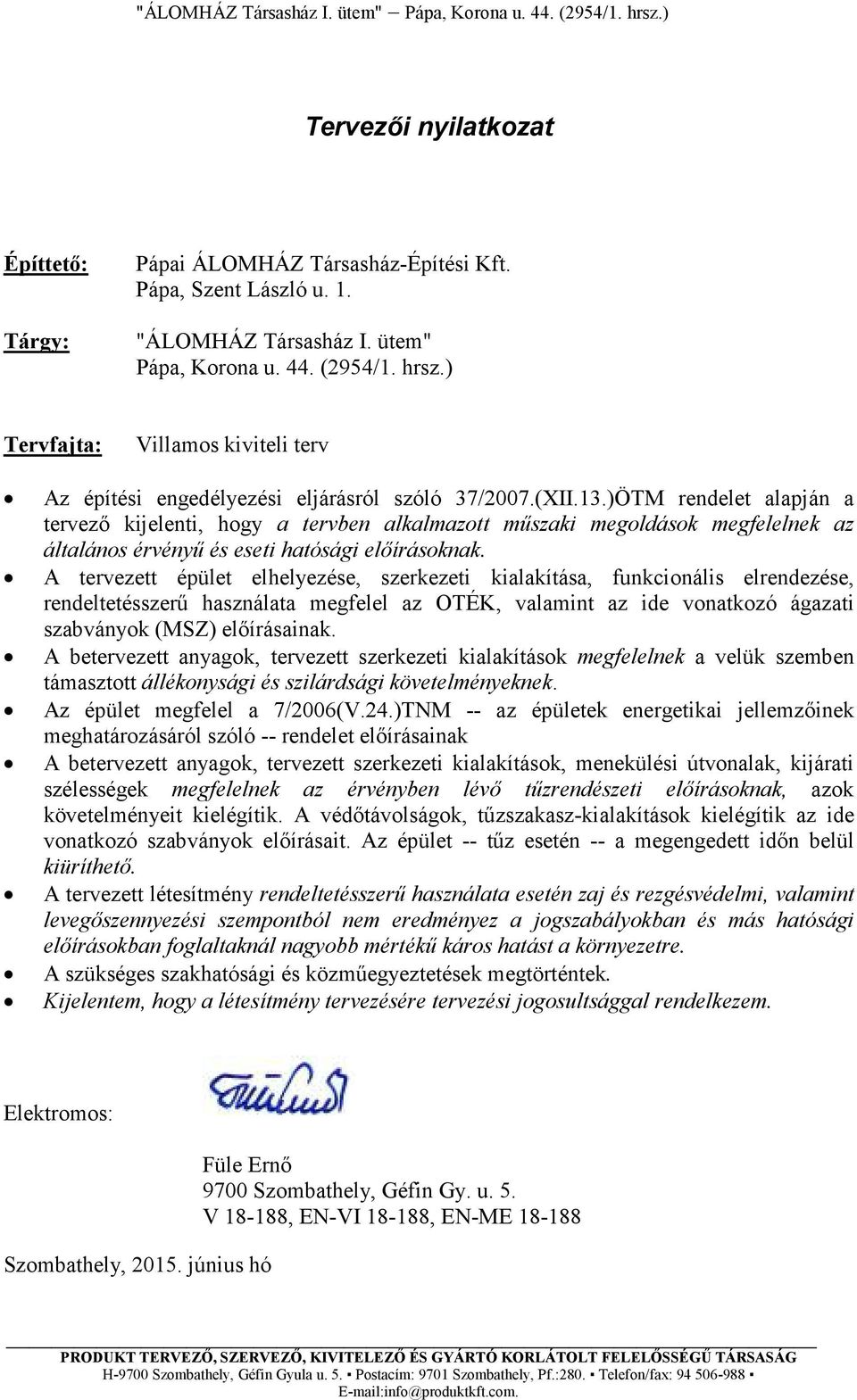 A tervezett épület elhelyezése, szerkezeti kialakítása, funkcionális elrendezése, rendeltetésszerű használata megfelel az OTÉK, valamint az ide vonatkozó ágazati szabványok (MSZ) előírásainak.