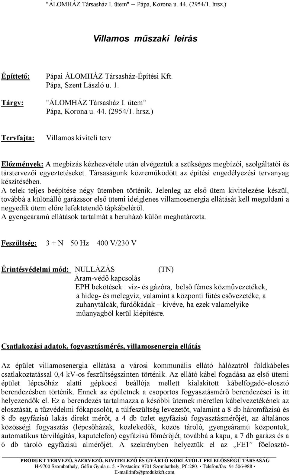 Társaságunk közreműködött az építési engedélyezési tervanyag készítésében. A telek teljes beépítése négy ütemben történik.