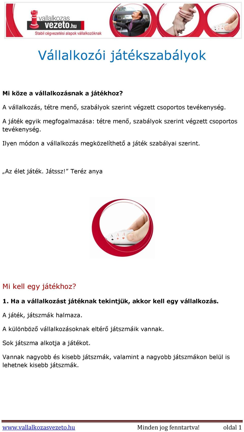 Játssz! Teréz anya Mi kell egy játékhoz? 1. Ha a vállalkozást játéknak tekintjük, akkor kell egy vállalkozás. A játék, játszmák halmaza.