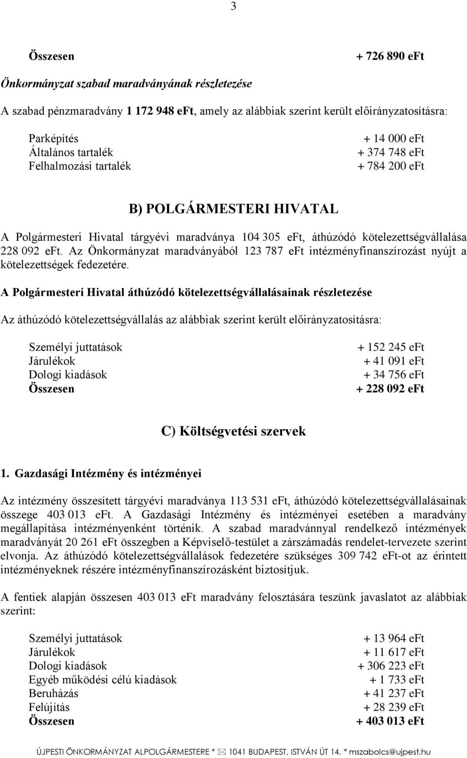 Az Önkormányzat maradványából 123 787 eft intézményfinanszírozást nyújt a kötelezettségek fedezetére.