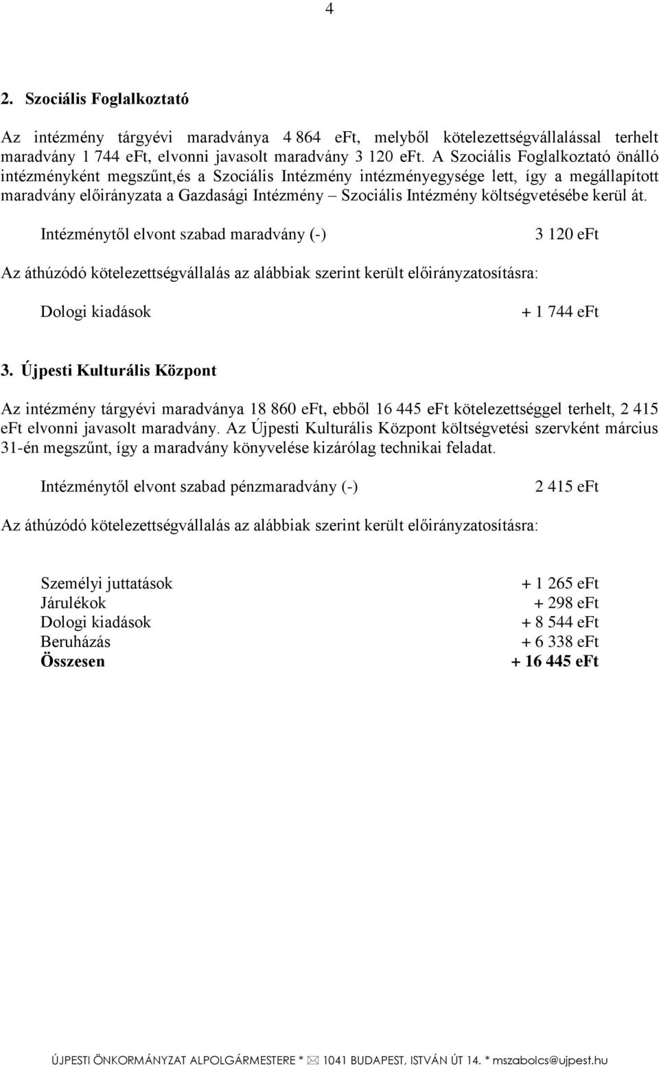 költségvetésébe kerül át. Intézménytől elvont szabad maradvány (-) 3 120 eft Az áthúzódó kötelezettségvállalás az alábbiak szerint került előirányzatosításra: + 1 744 eft 3.